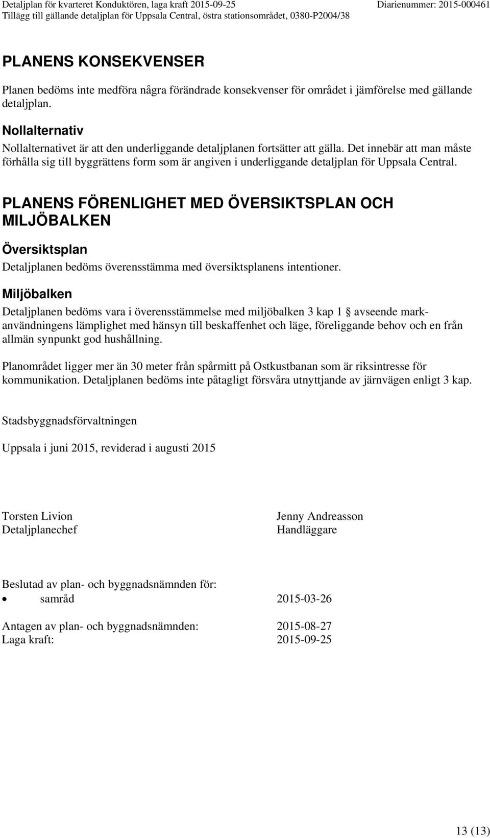 Det innebär att man måste förhålla sig till byggrättens form som är angiven i underliggande detaljplan för Uppsala Central.