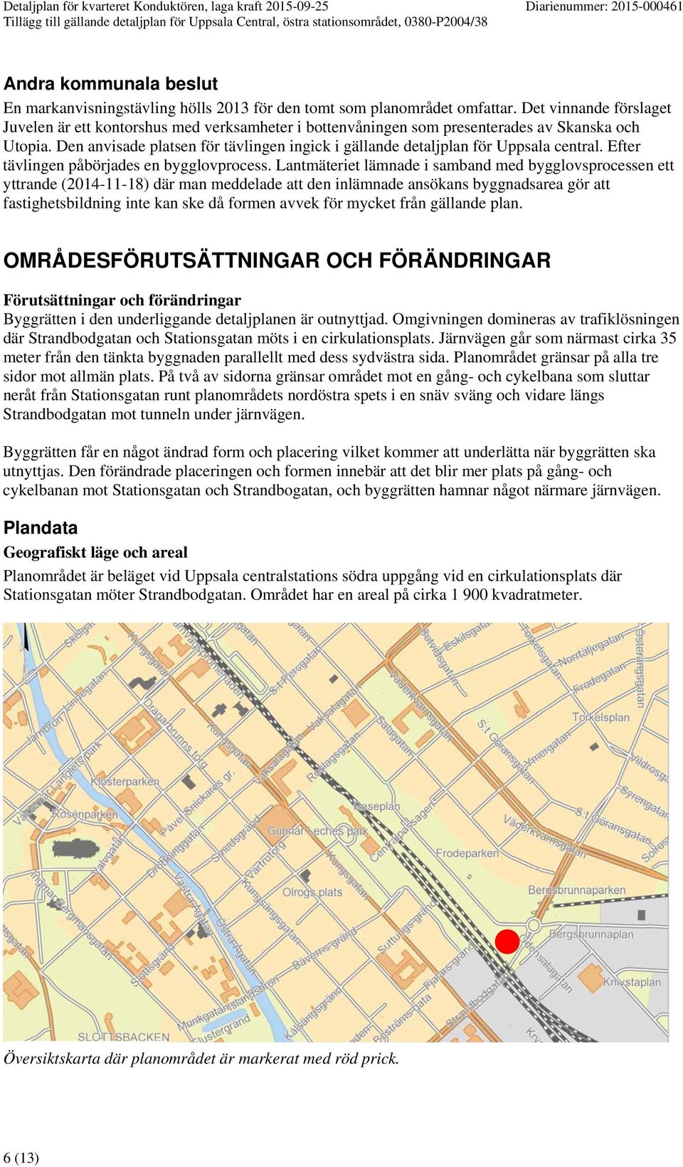 Den anvisade platsen för tävlingen ingick i gällande detaljplan för Uppsala central. Efter tävlingen påbörjades en bygglovprocess.