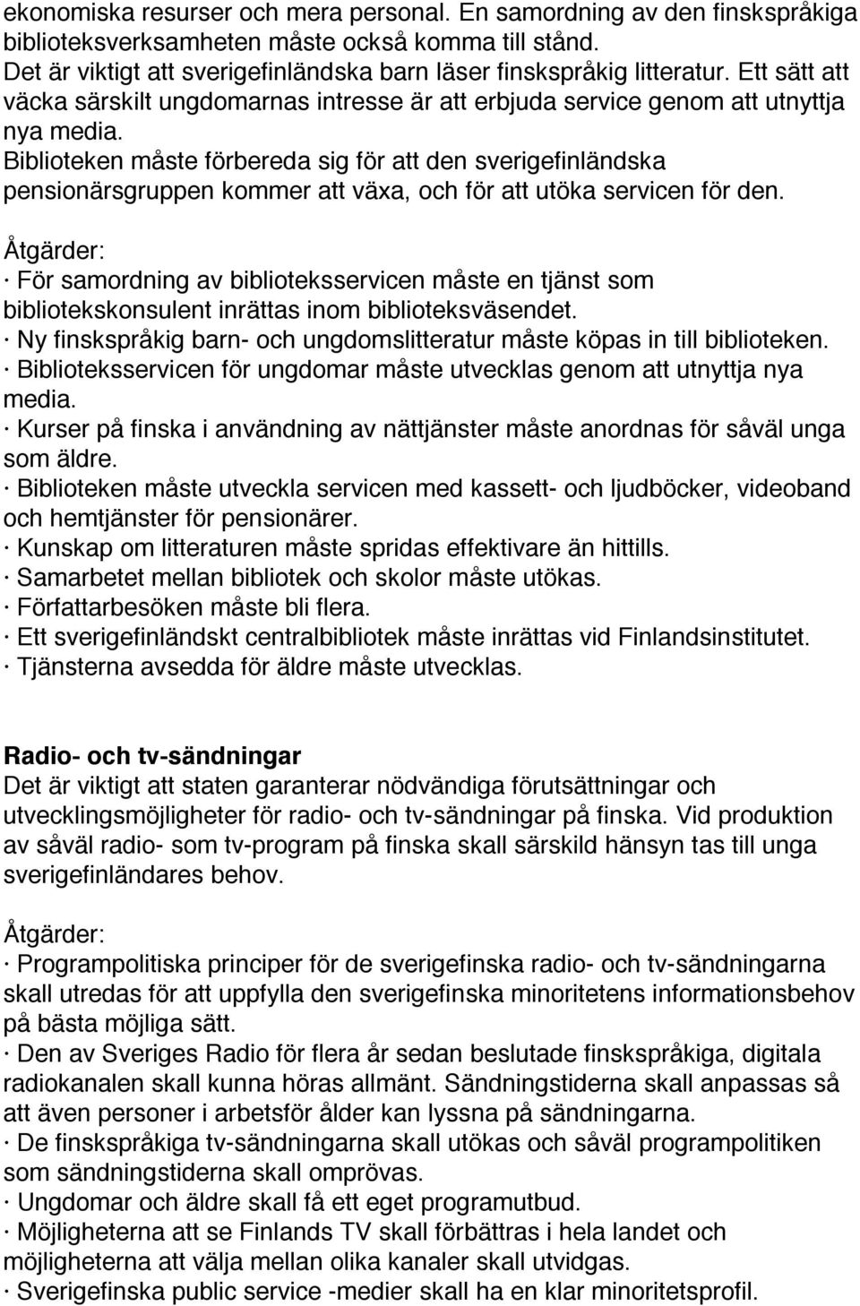 Biblioteken måste förbereda sig för att den sverigefinländska pensionärsgruppen kommer att växa, och för att utöka servicen för den.