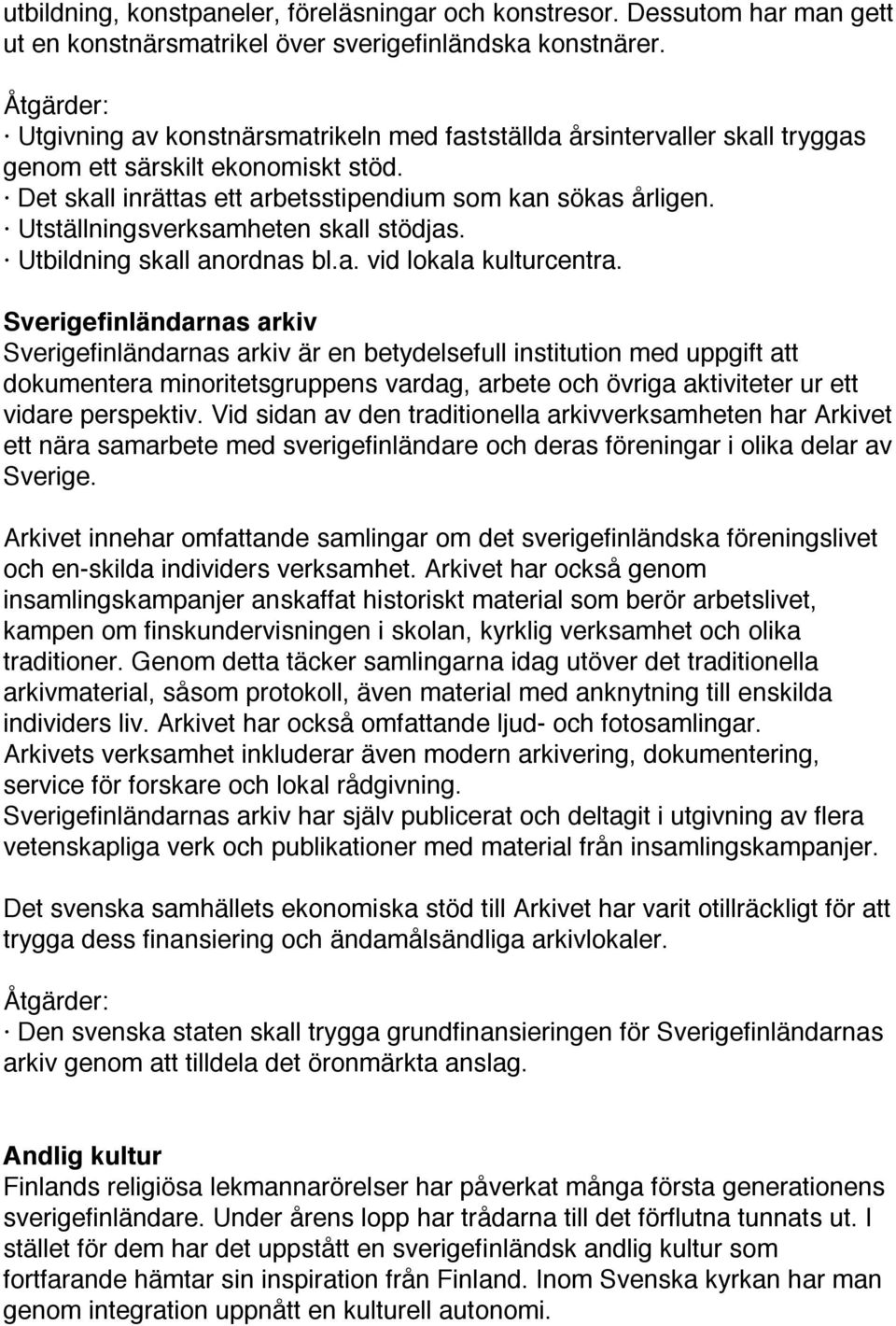 Utställningsverksamheten skall stödjas. Utbildning skall anordnas bl.a. vid lokala kulturcentra.