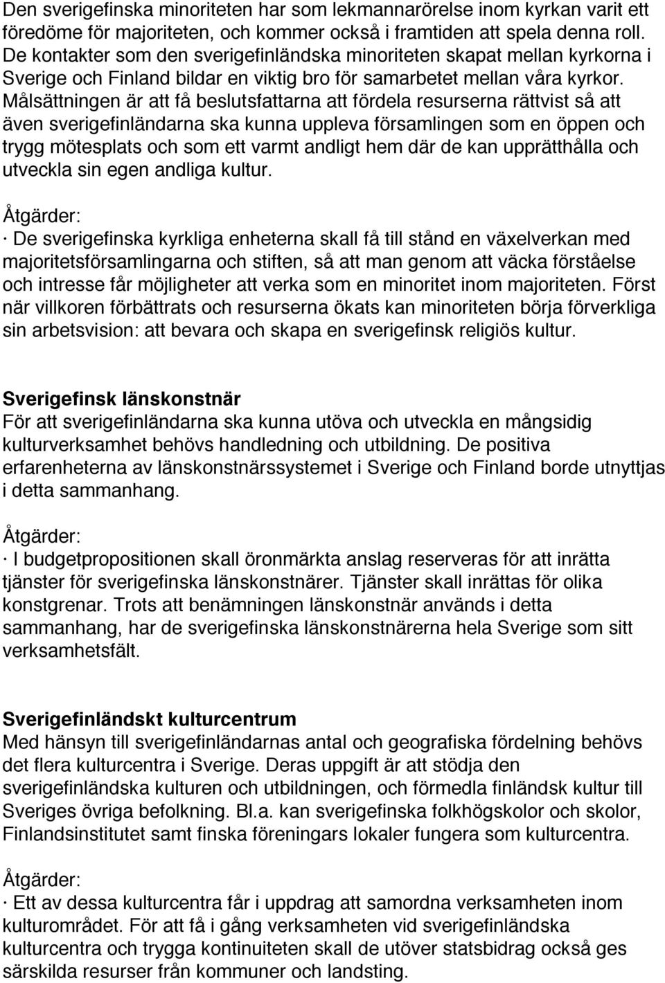 Målsättningen är att få beslutsfattarna att fördela resurserna rättvist så att även sverigefinländarna ska kunna uppleva församlingen som en öppen och trygg mötesplats och som ett varmt andligt hem