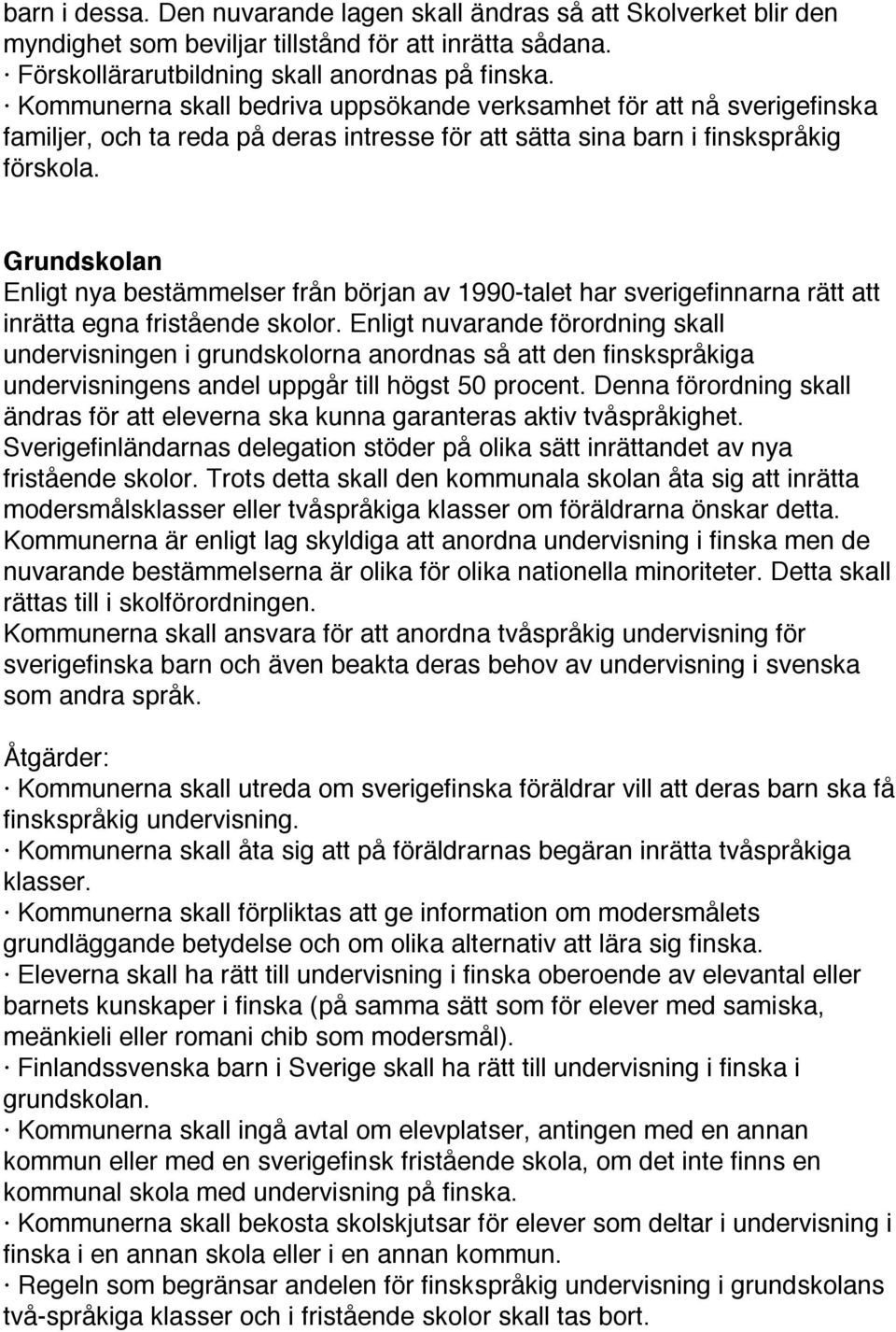 Grundskolan Enligt nya bestämmelser från början av 1990-talet har sverigefinnarna rätt att inrätta egna fristående skolor.