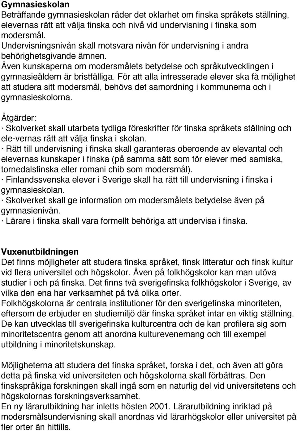 För att alla intresserade elever ska få möjlighet att studera sitt modersmål, behövs det samordning i kommunerna och i gymnasieskolorna.