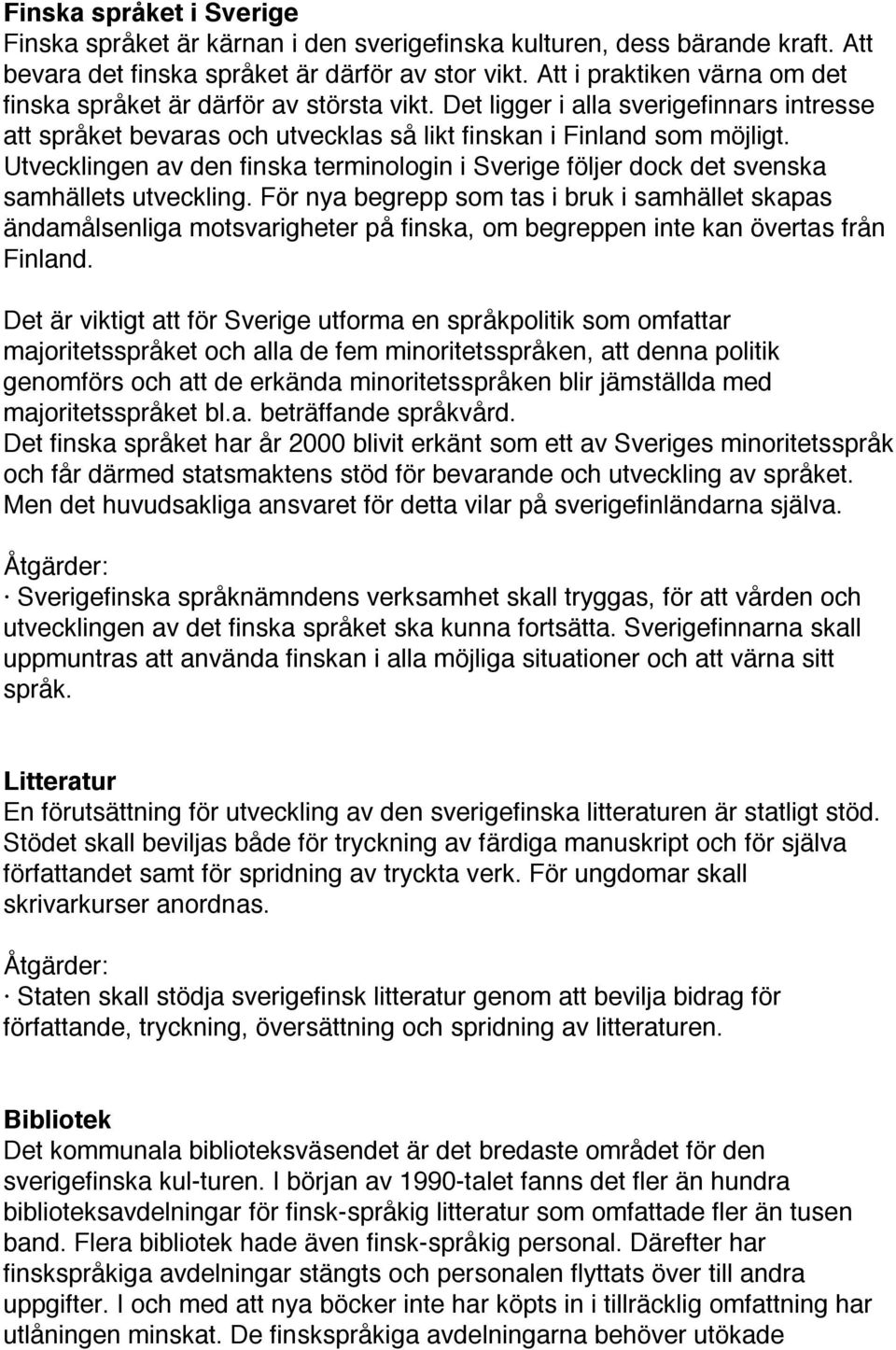 Utvecklingen av den finska terminologin i Sverige följer dock det svenska samhällets utveckling.