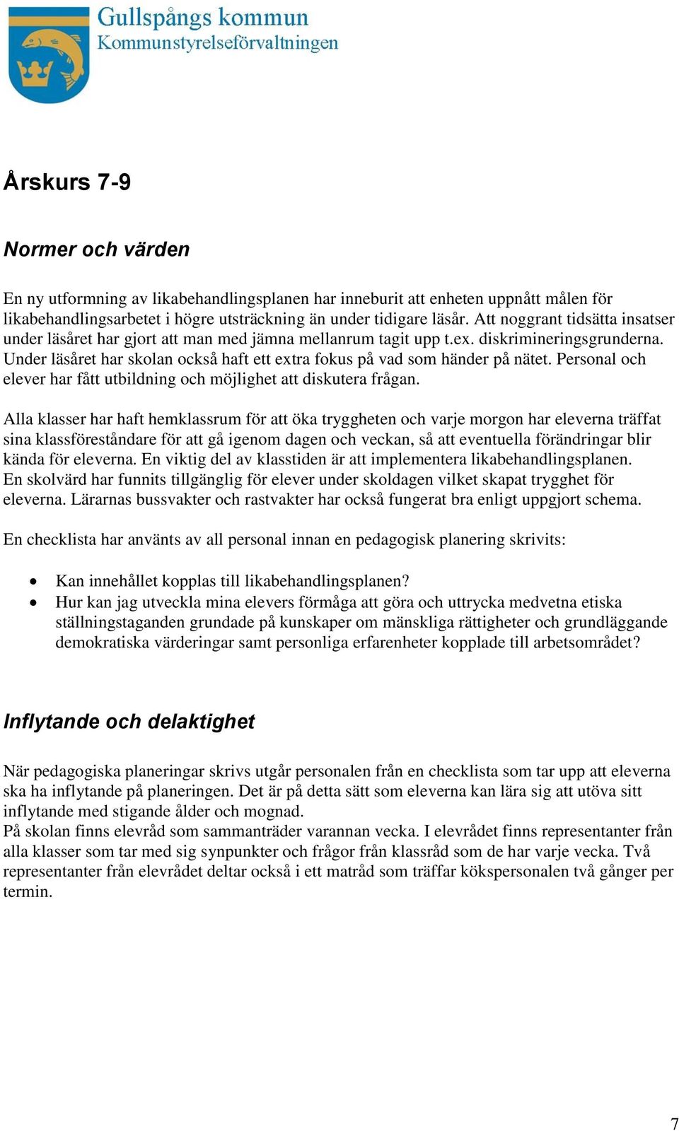 Under läsåret har skolan också haft ett extra fokus på vad som händer på nätet. Personal och elever har fått utbildning och möjlighet att diskutera frågan.