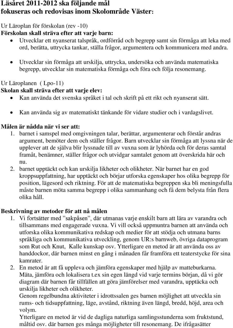 Utvecklar sin förmåga att urskilja, uttrycka, undersöka och använda matematiska begrepp, utvecklar sin matematiska förmåga och föra och följa resonemang.