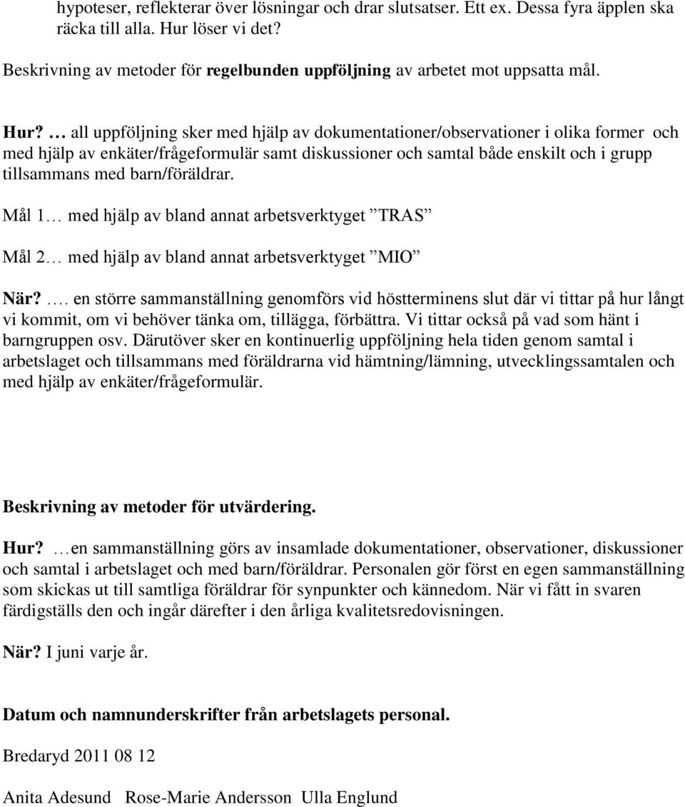 all uppföljning sker med hjälp av dokumentationer/observationer i olika former och med hjälp av enkäter/frågeformulär samt diskussioner och samtal både enskilt och i grupp tillsammans med