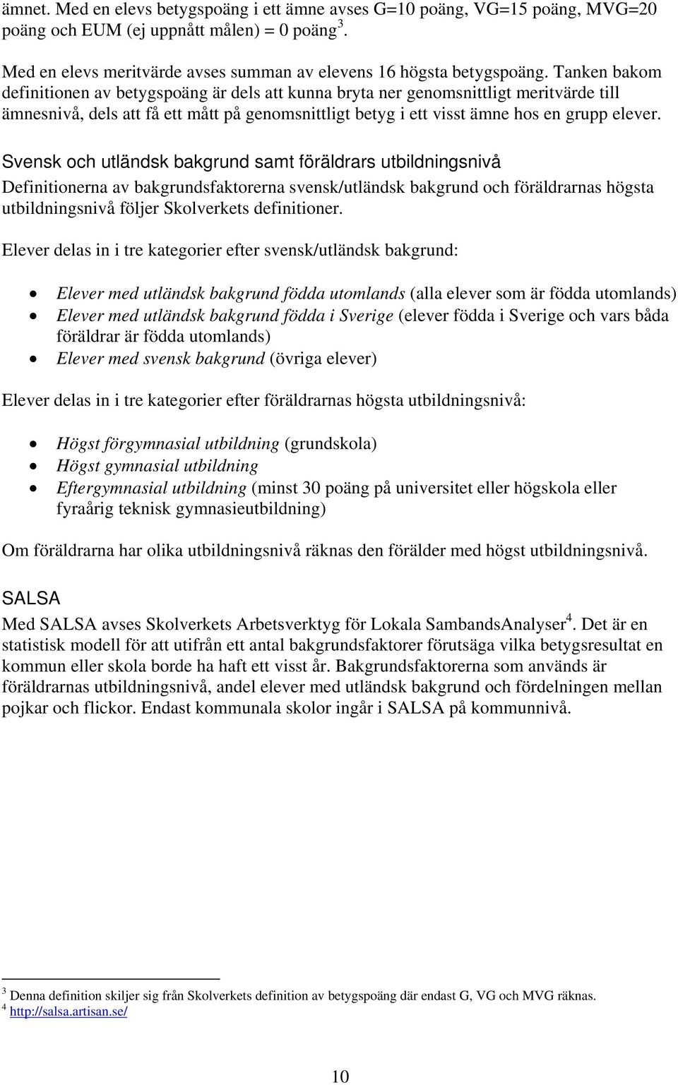 Svensk och utländsk bakgrund samt föräldrars utbildningsnivå Definitionerna av bakgrundsfaktorerna svensk/utländsk bakgrund och föräldrarnas högsta utbildningsnivå följer Skolverkets definitioner.