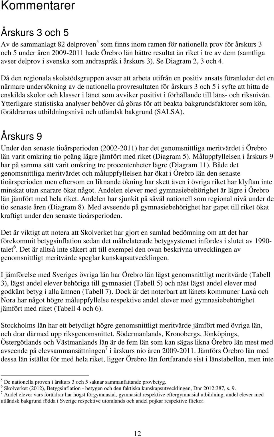 Då den regionala skolstödsgruppen avser att arbeta utifrån en positiv ansats föranleder det en närmare undersökning av de nationella provresultaten för årskurs 3 och 5 i syfte att hitta de enskilda