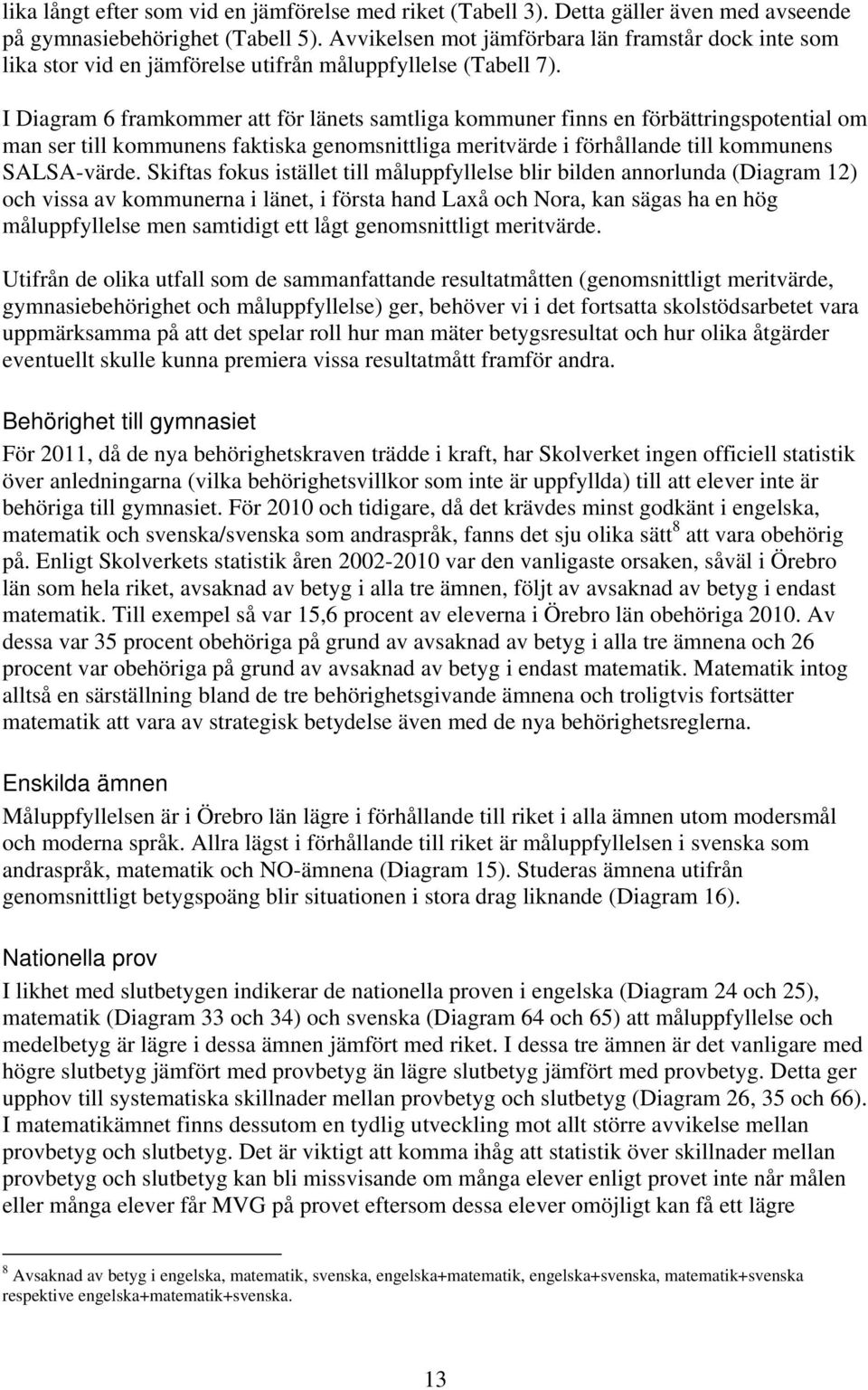 I Diagram 6 framkommer att för länets samtliga kommuner finns en förbättringspotential om man ser till kommunens faktiska genomsnittliga meritvärde i förhållande till kommunens SALSA-värde.