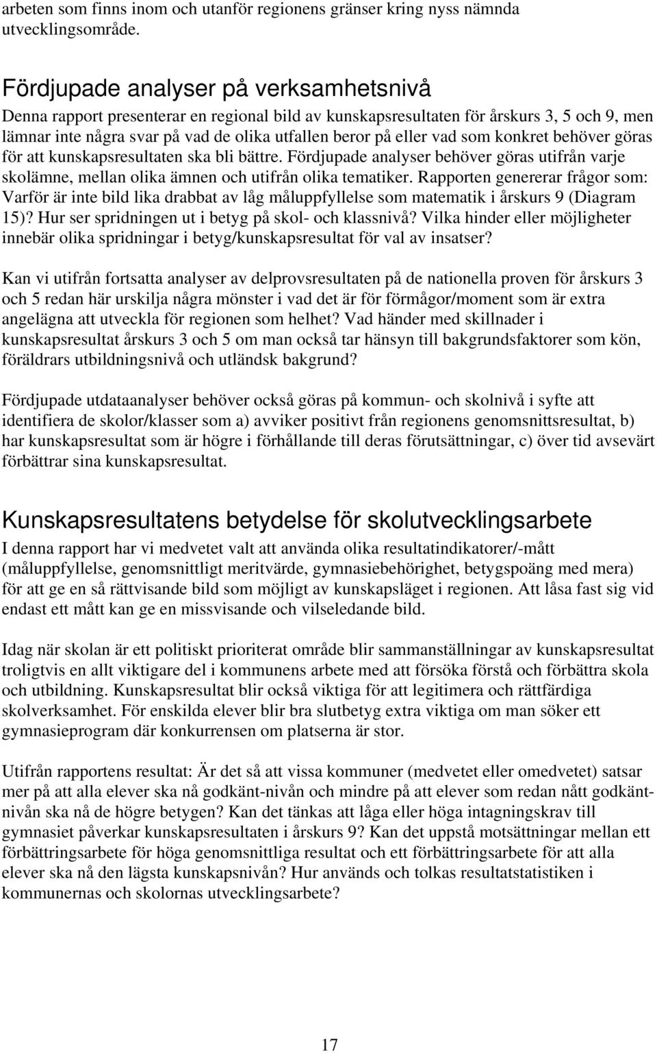 som konkret behöver göras för att kunskapsresultaten ska bli bättre. Fördjupade analyser behöver göras utifrån varje skolämne, mellan olika ämnen och utifrån olika tematiker.