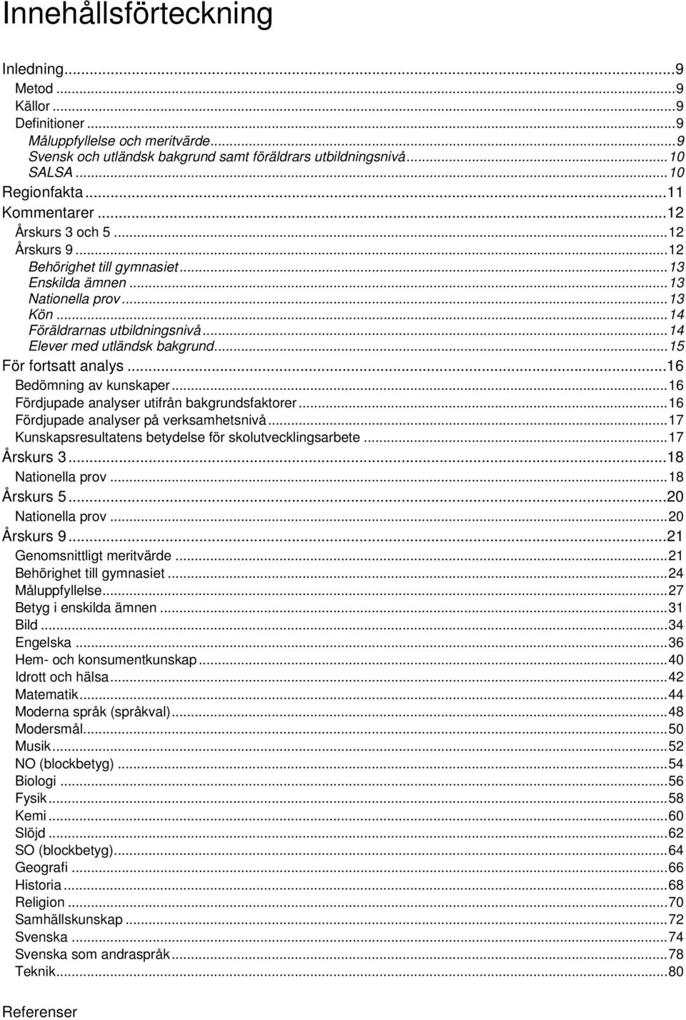 .. 14 Elever med utländsk bakgrund... 15 För fortsatt analys... 16 Bedömning av kunskaper... 16 Fördjupade analyser utifrån bakgrundsfaktorer... 16 Fördjupade analyser på verksamhetsnivå.