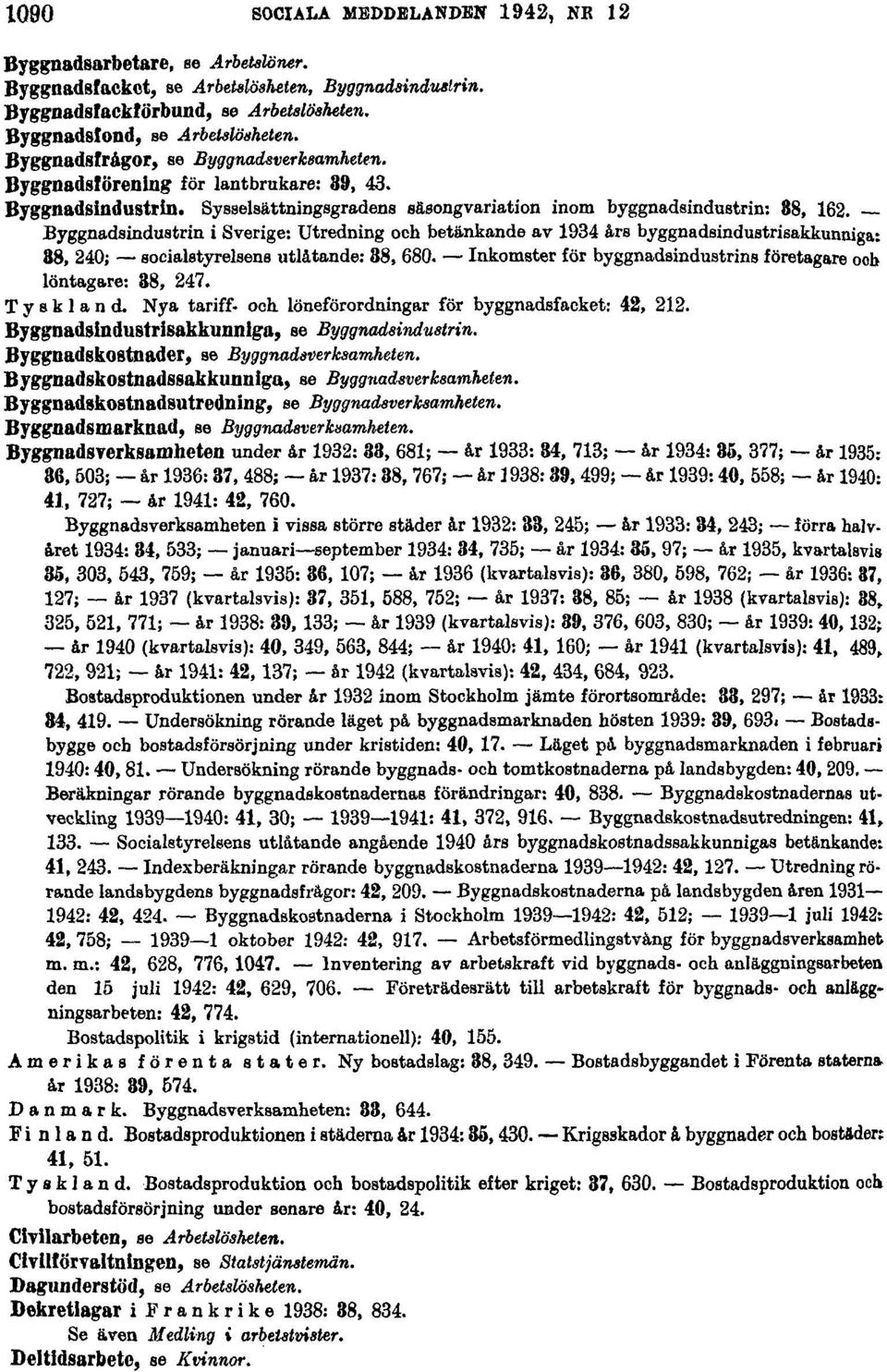 Byggnadsindustrin i Sverige: Utredning och betänkande av 1934 års byggnadsindustrisakkunniga: 38, 240; socialstyrelsens utlåtande: 38, 680.