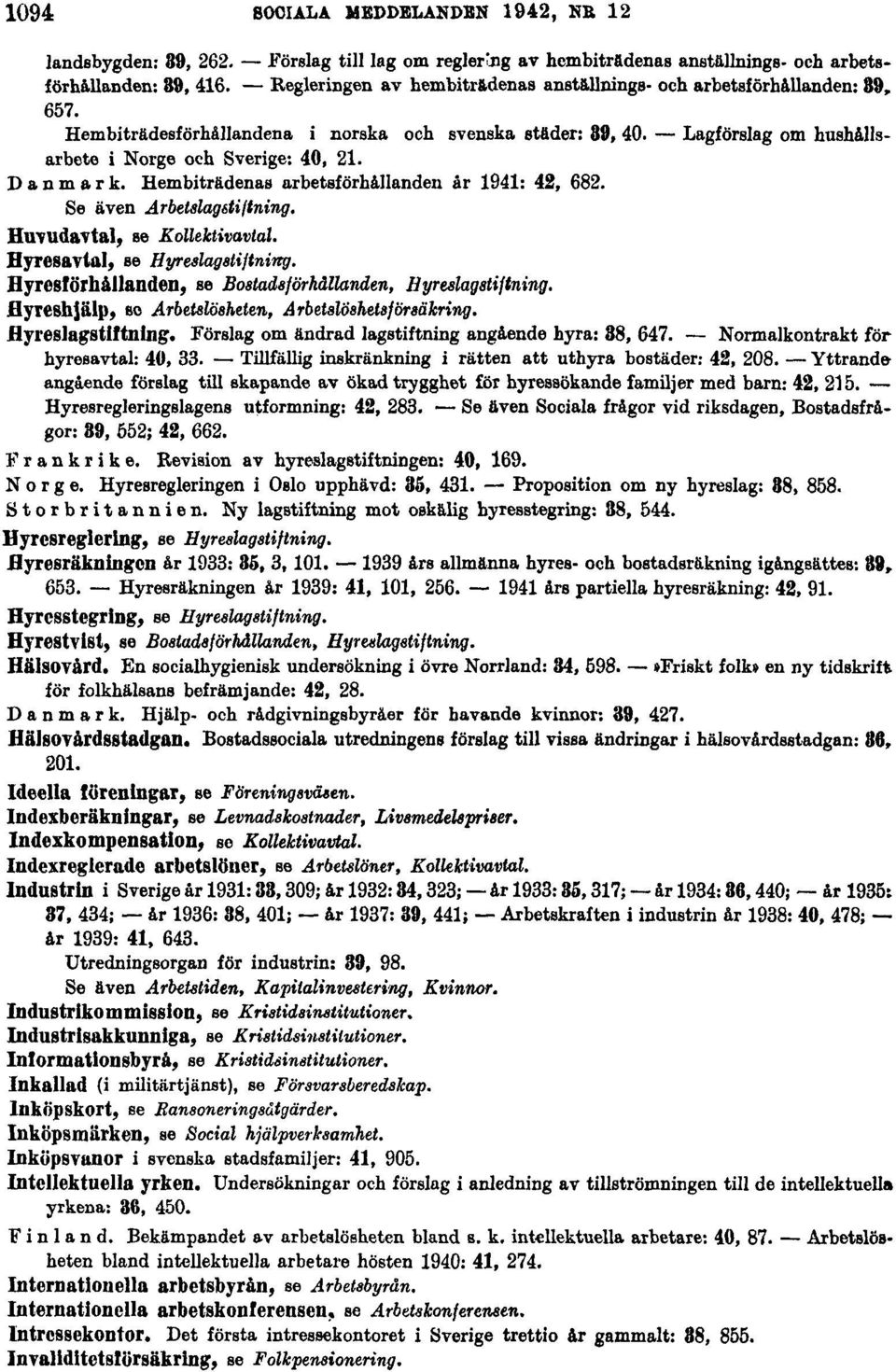 Danmark. Hembiträdenas arbetsförhållanden år 1941: 42, 682. Se även Arbetslagstiftning. Huvudavtal, se Kollektivavtal. Hyresavtal, se Hyreslagstiftning.