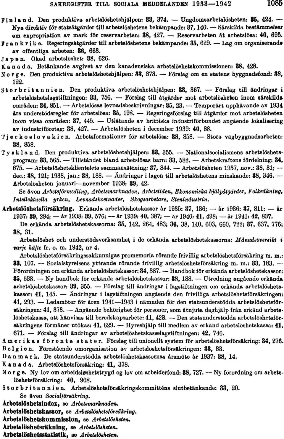 Regeringsåtgärder till arbetslöshetens bekämpande: 35, 629. Lag om organiserande av offentliga arbeten: 36, 663. Japan. Ökad arbetslöshet: 38, 626. Kanada.