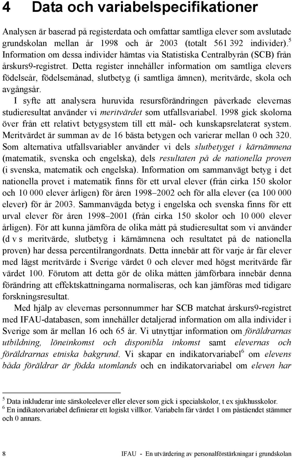 Detta register innehåller information om samtliga elevers födelseår, födelsemånad, slutbetyg (i samtliga ämnen), meritvärde, skola och avgångsår.
