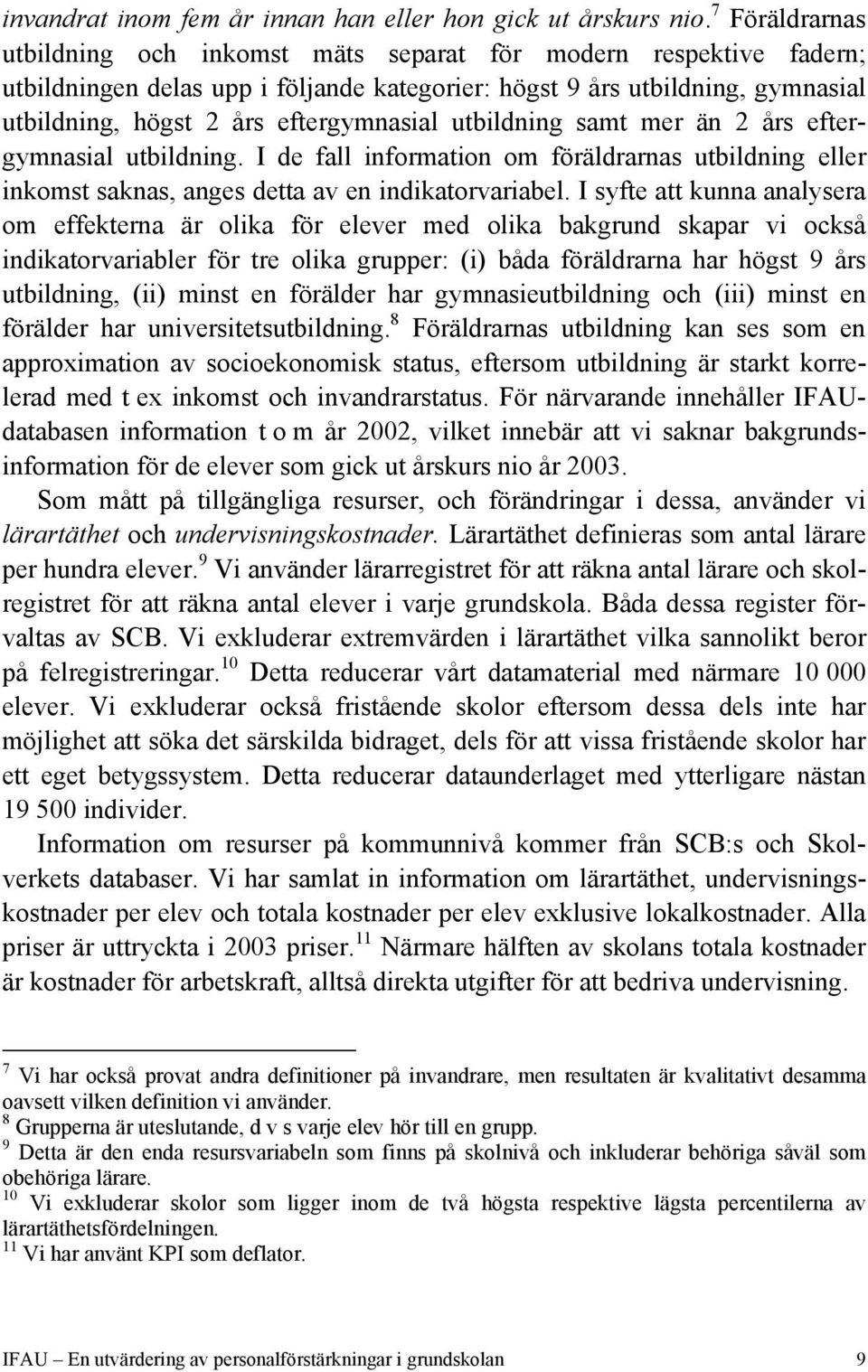 utbildning samt mer än 2 års eftergymnasial utbildning. I de fall information om föräldrarnas utbildning eller inkomst saknas, anges detta av en indikatorvariabel.