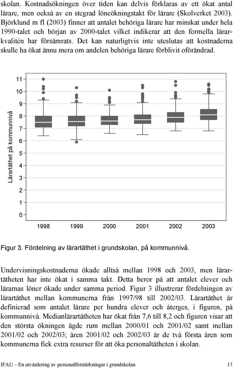 Det kan naturligtvis inte uteslutas att kostnaderna skulle ha ökat ännu mera om andelen behöriga lärare förblivit oförändrad.
