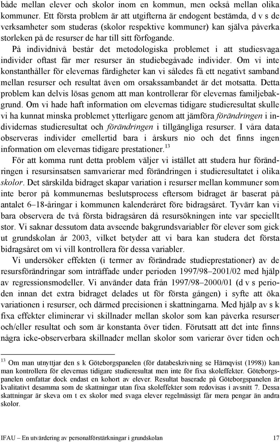 På individnivå består det metodologiska problemet i att studiesvaga individer oftast får mer resurser än studiebegåvade individer.