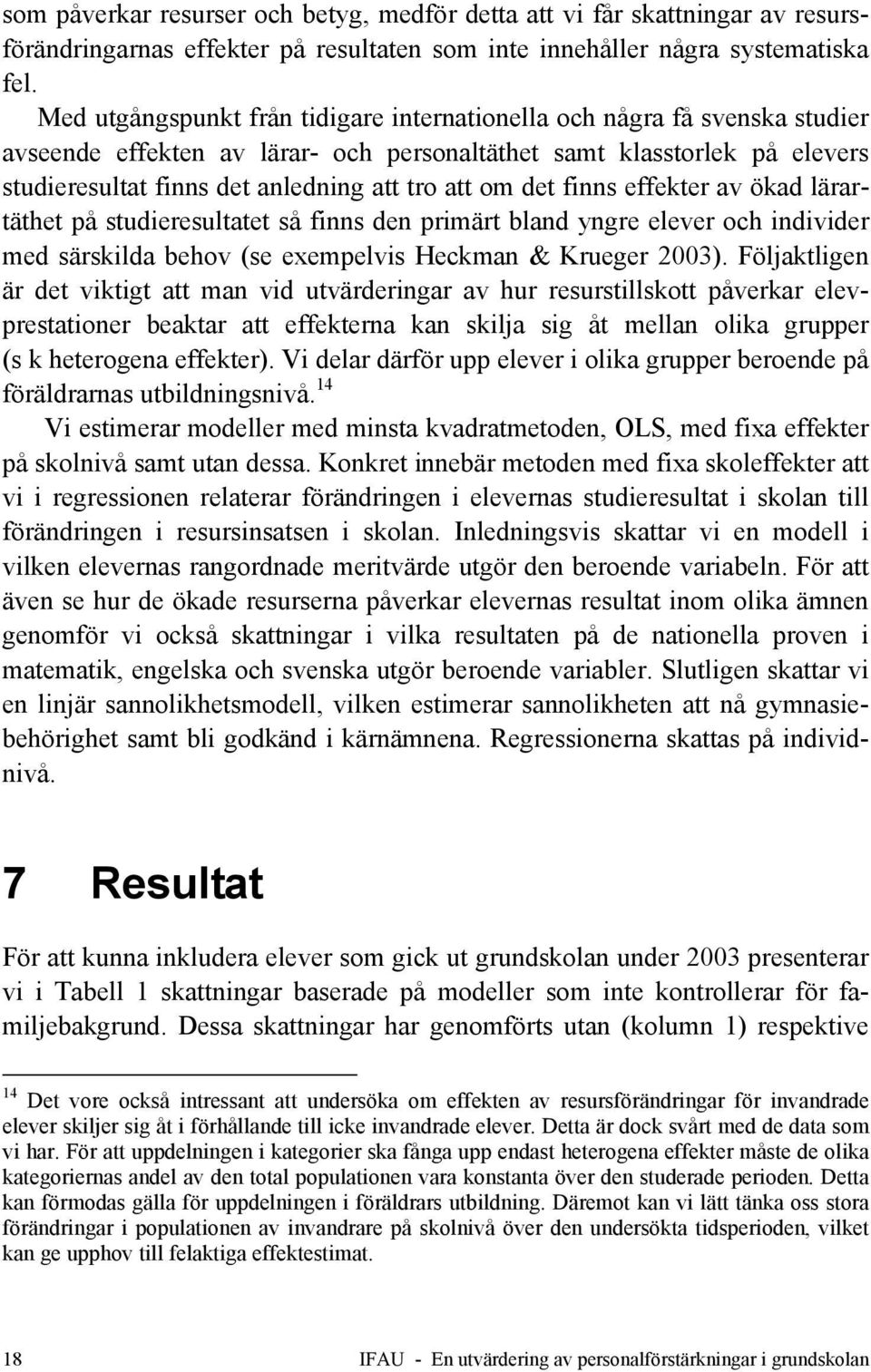 om det finns effekter av ökad lärartäthet på studieresultatet så finns den primärt bland yngre elever och individer med särskilda behov (se exempelvis Heckman & Krueger 2003).