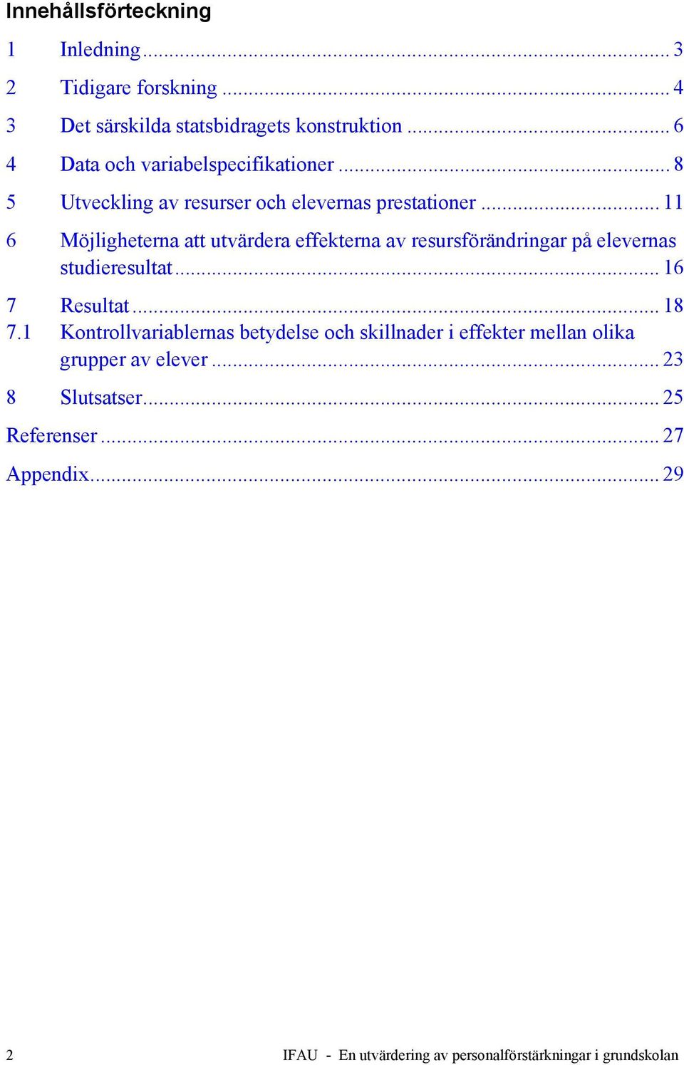 ..11 6 Möjligheterna att utvärdera effekterna av resursförändringar på elevernas studieresultat...16 7 Resultat...18 7.