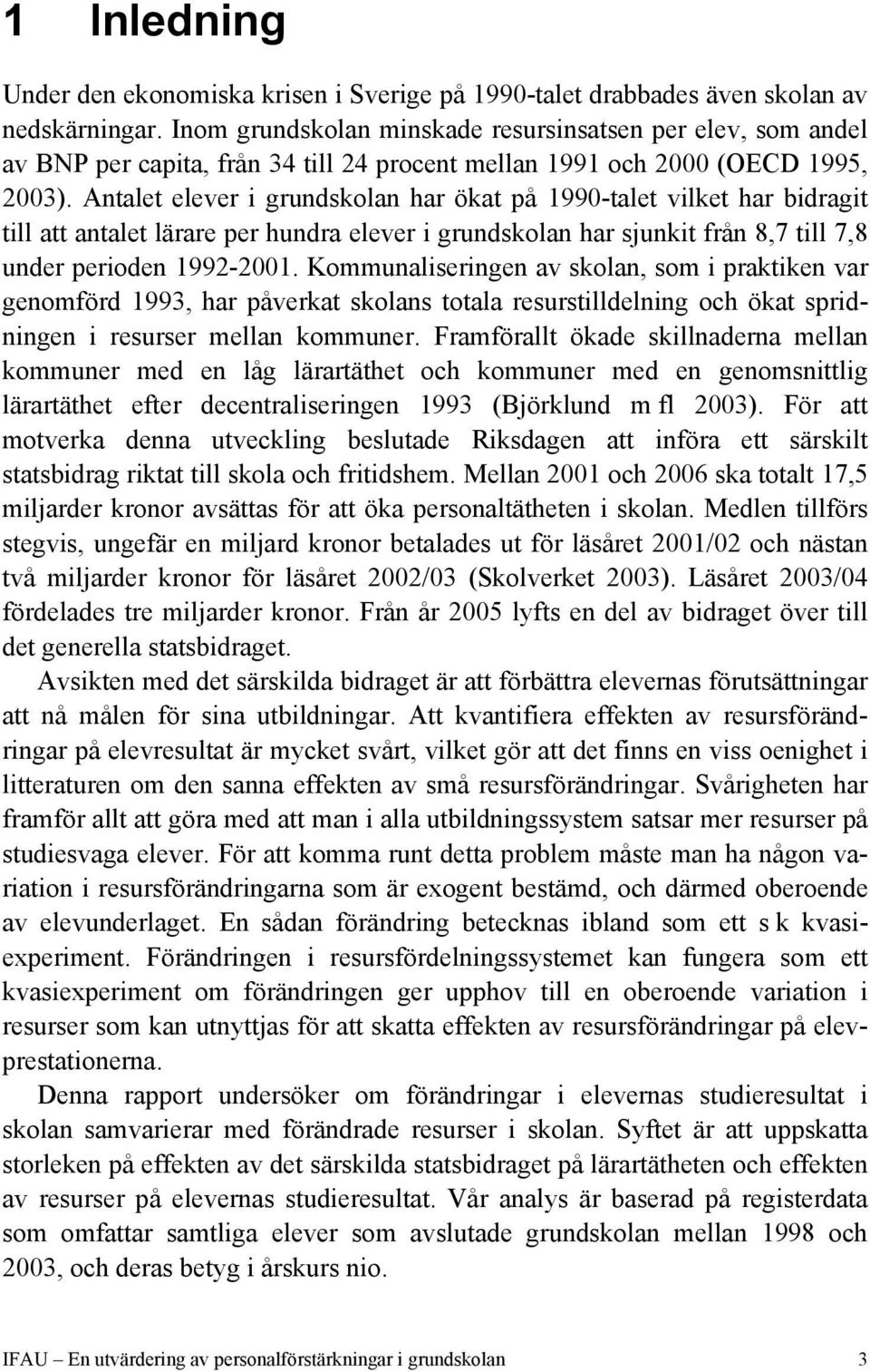Antalet elever i grundskolan har ökat på 1990-talet vilket har bidragit till att antalet lärare per hundra elever i grundskolan har sjunkit från 8,7 till 7,8 under perioden 1992-2001.