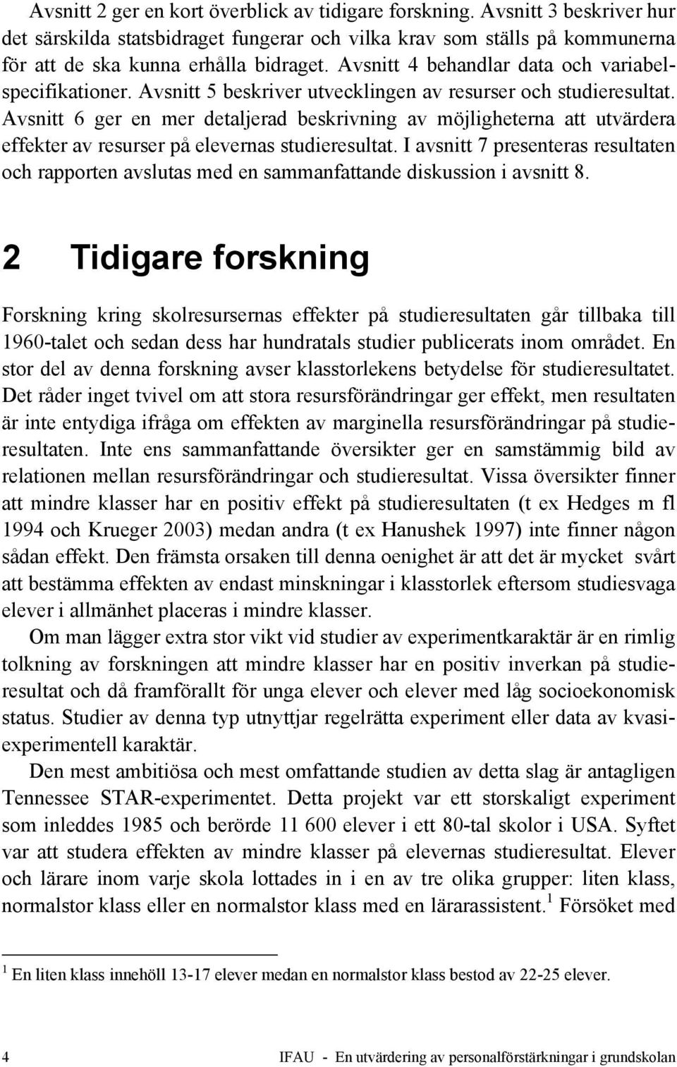 Avsnitt 6 ger en mer detaljerad beskrivning av möjligheterna att utvärdera effekter av resurser på elevernas studieresultat.