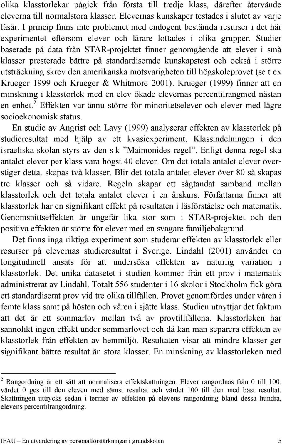 Studier baserade på data från STAR-projektet finner genomgående att elever i små klasser presterade bättre på standardiserade kunskapstest och också i större utsträckning skrev den amerikanska