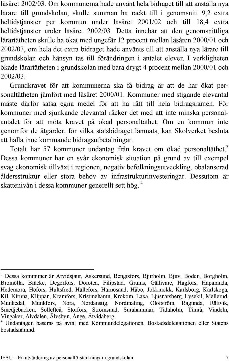 18,4 extra heltidstjänster under  Detta innebär att den genomsnittliga lärartätheten skulle ha ökat med ungefär 12 procent mellan läsåren 2000/01 och 2002/03, om hela det extra bidraget hade använts
