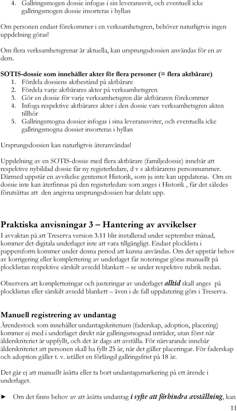 Fördela dossiens aktbestånd på aktbärare 2. Fördela varje aktbärares akter på verksamhetsgren 3. Gör en dossie för varje verksamhetsgren där aktbäraren förekommer 4.