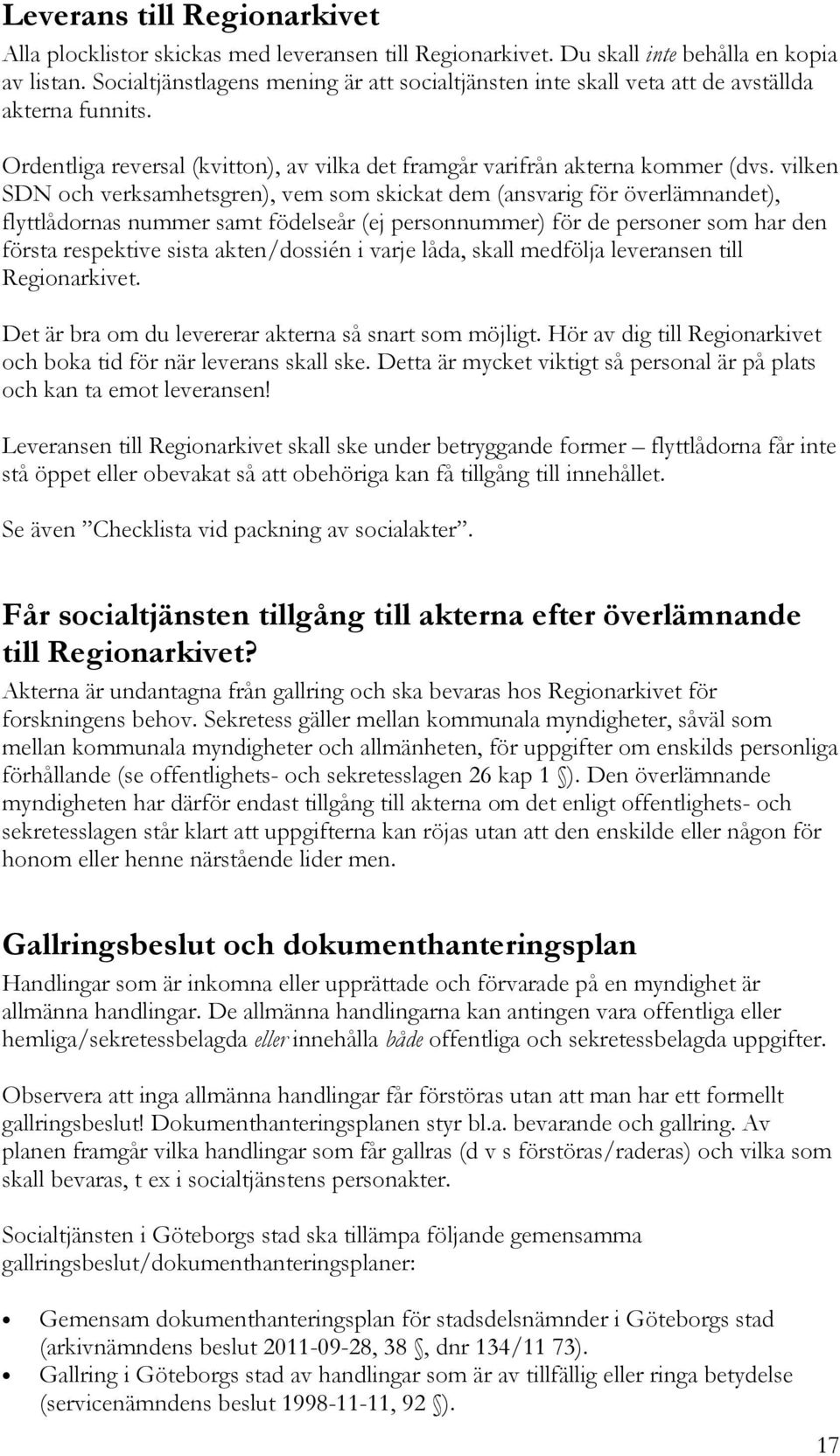 vilken SDN och verksamhetsgren), vem som skickat dem (ansvarig för överlämnandet), flyttlådornas nummer samt födelseår (ej personnummer) för de personer som har den första respektive sista