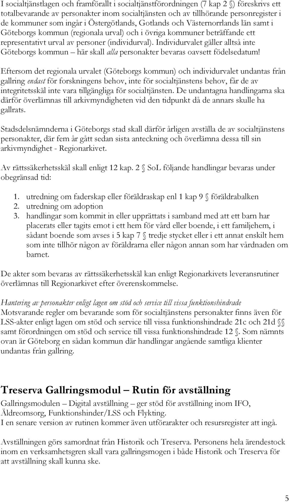 Individurvalet gäller alltså inte Göteborgs kommun här skall alla personakter bevaras oavsett födelsedatum!