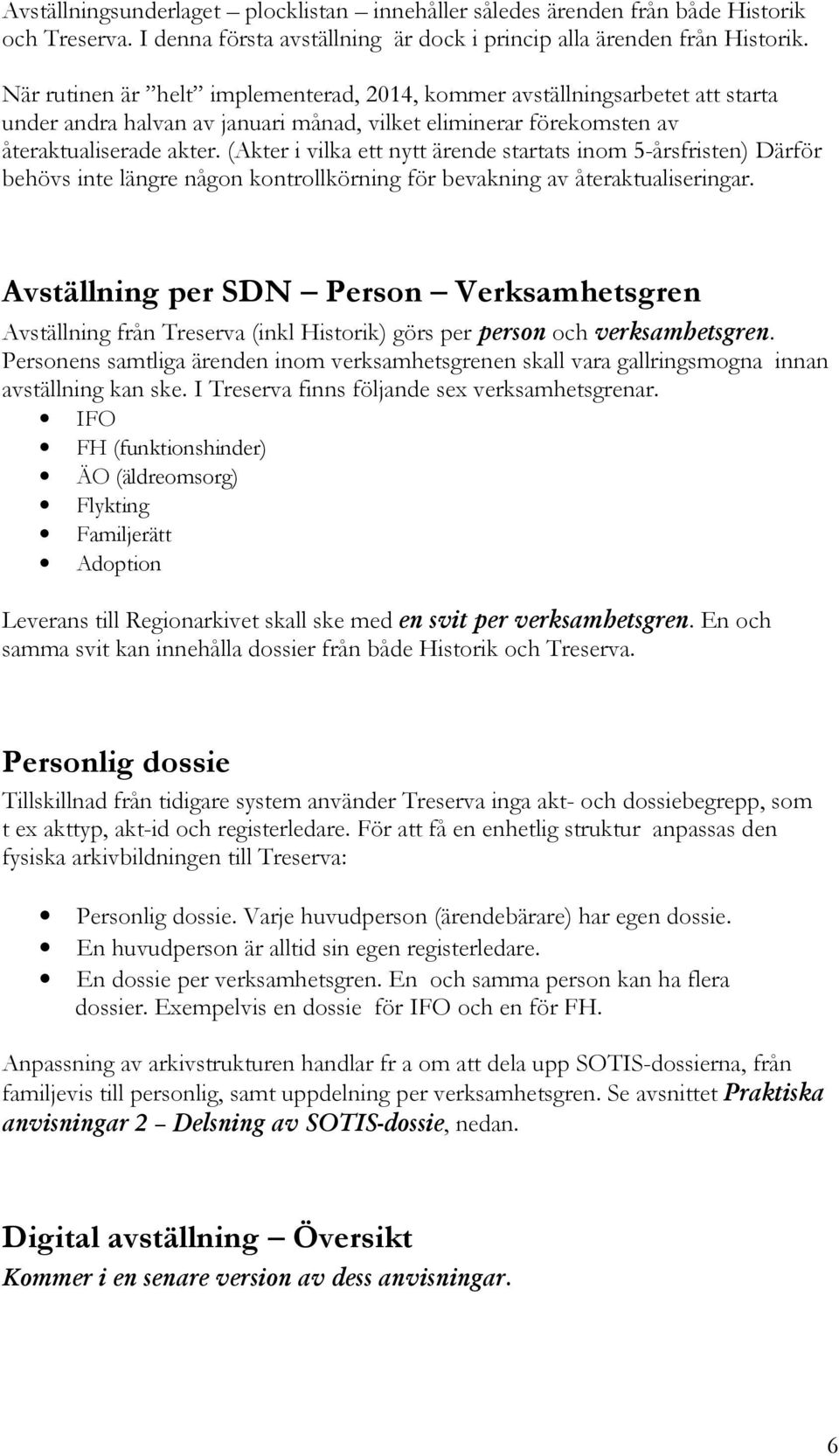 (Akter i vilka ett nytt ärende startats inom 5-årsfristen) Därför behövs inte längre någon kontrollkörning för bevakning av återaktualiseringar.