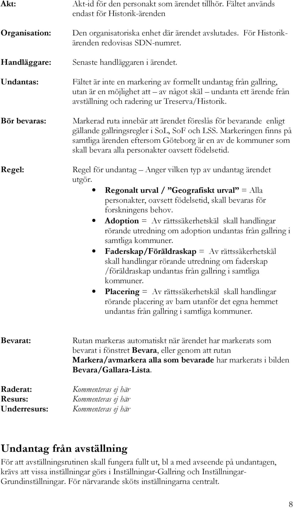 Fältet är inte en markering av formellt undantag från gallring, utan är en möjlighet att av något skäl undanta ett ärende från avställning och radering ur Treserva/Historik.