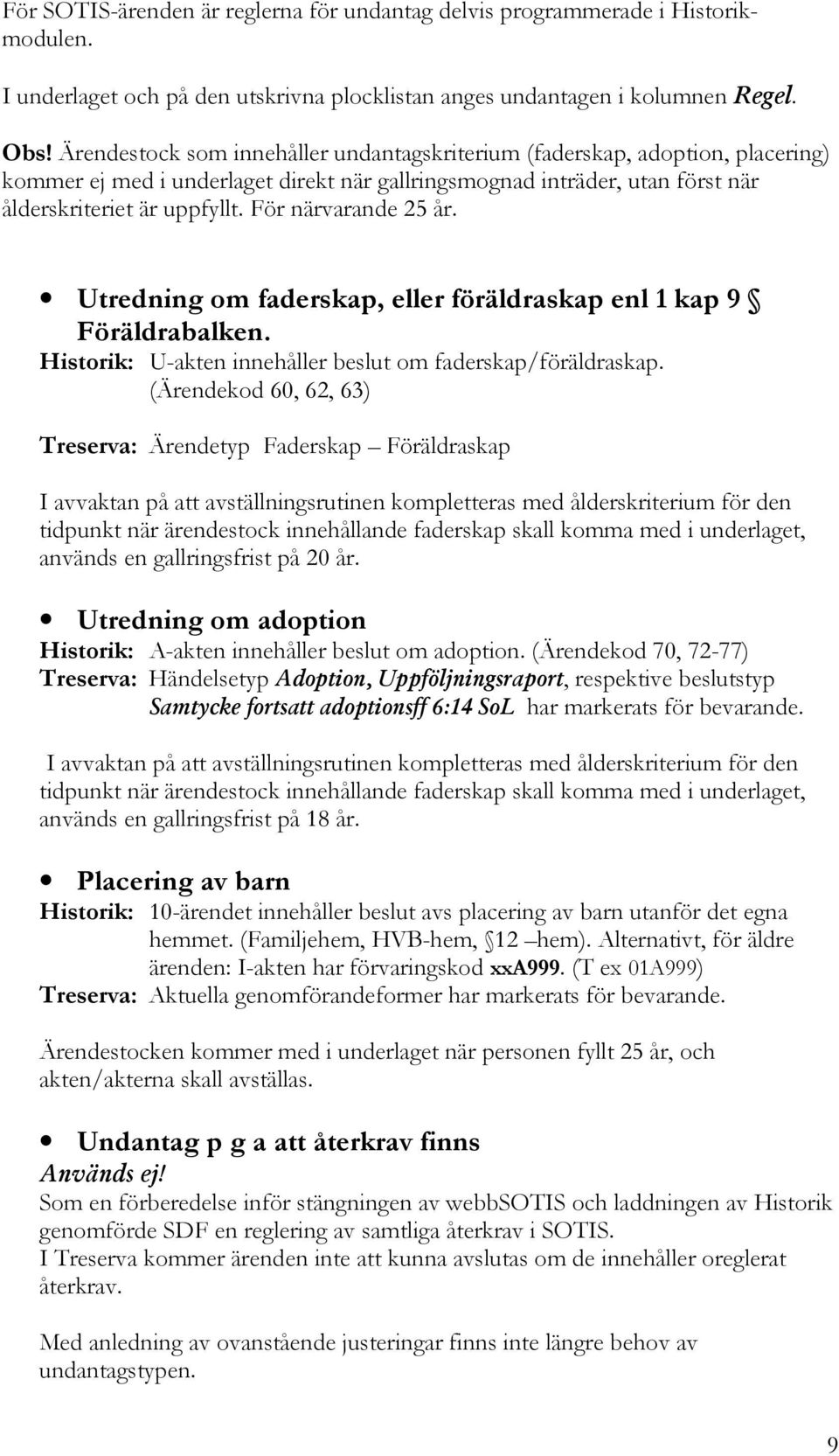 För närvarande 25 år. Utredning om faderskap, eller föräldraskap enl 1 kap 9 Föräldrabalken. Historik: U-akten innehåller beslut om faderskap/föräldraskap.