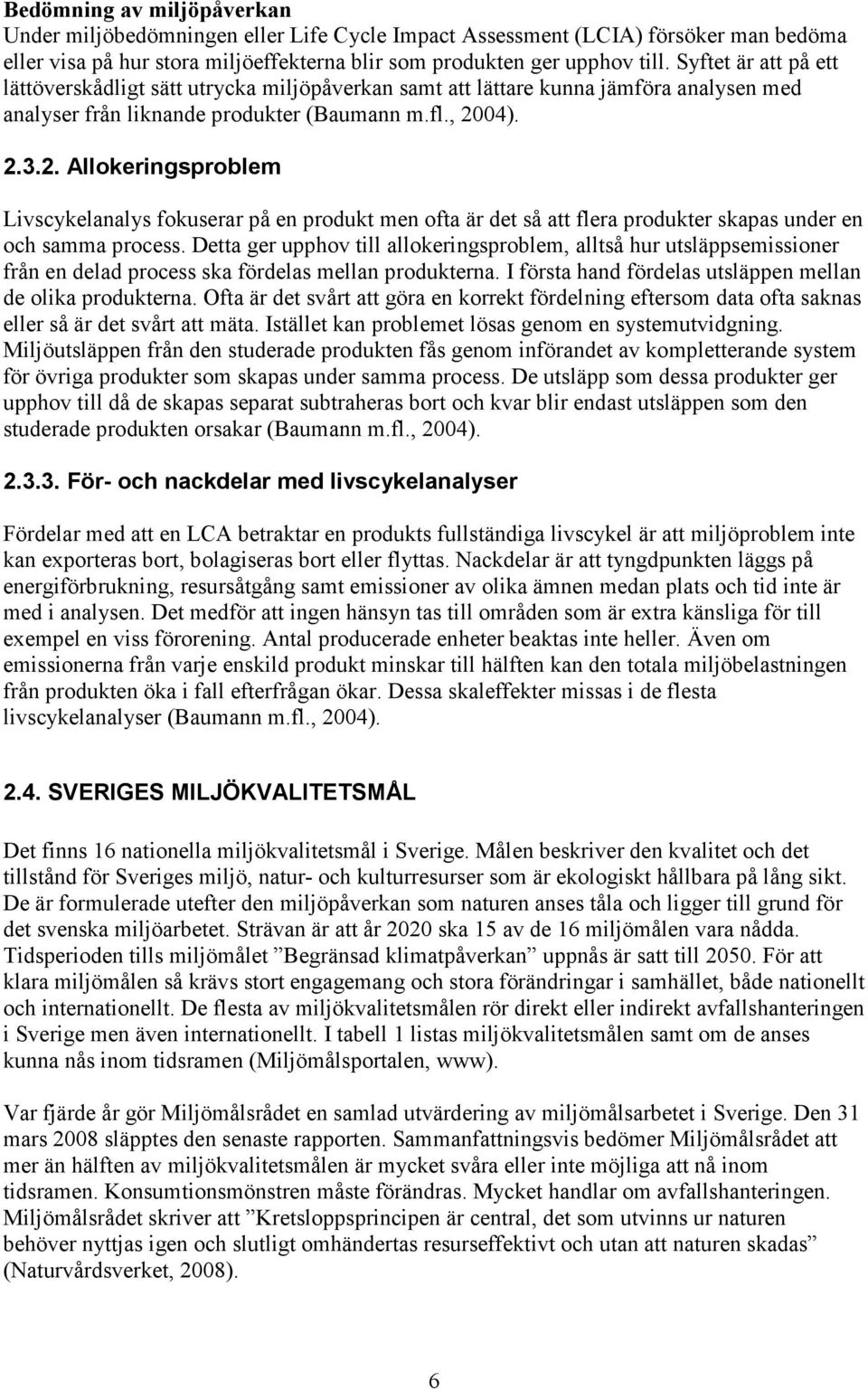 04). 2.3.2. Allokeringsproblem Livscykelanalys fokuserar på en produkt men ofta är det så att flera produkter skapas under en och samma process.