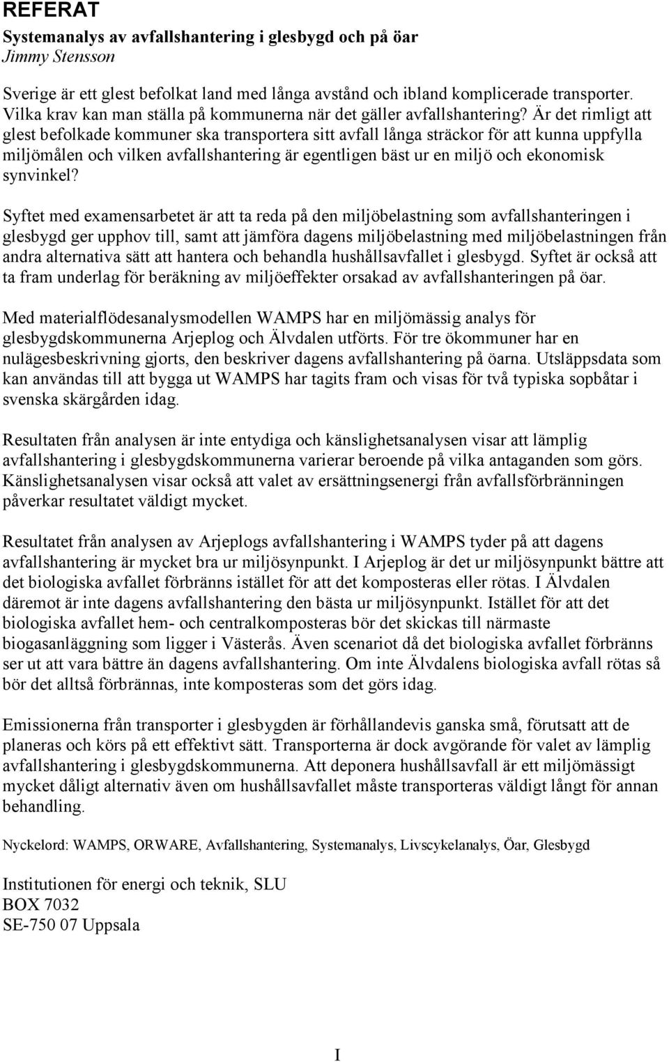 Är det rimligt att glest befolkade kommuner ska transportera sitt avfall långa sträckor för att kunna uppfylla miljömålen och vilken avfallshantering är egentligen bäst ur en miljö och ekonomisk