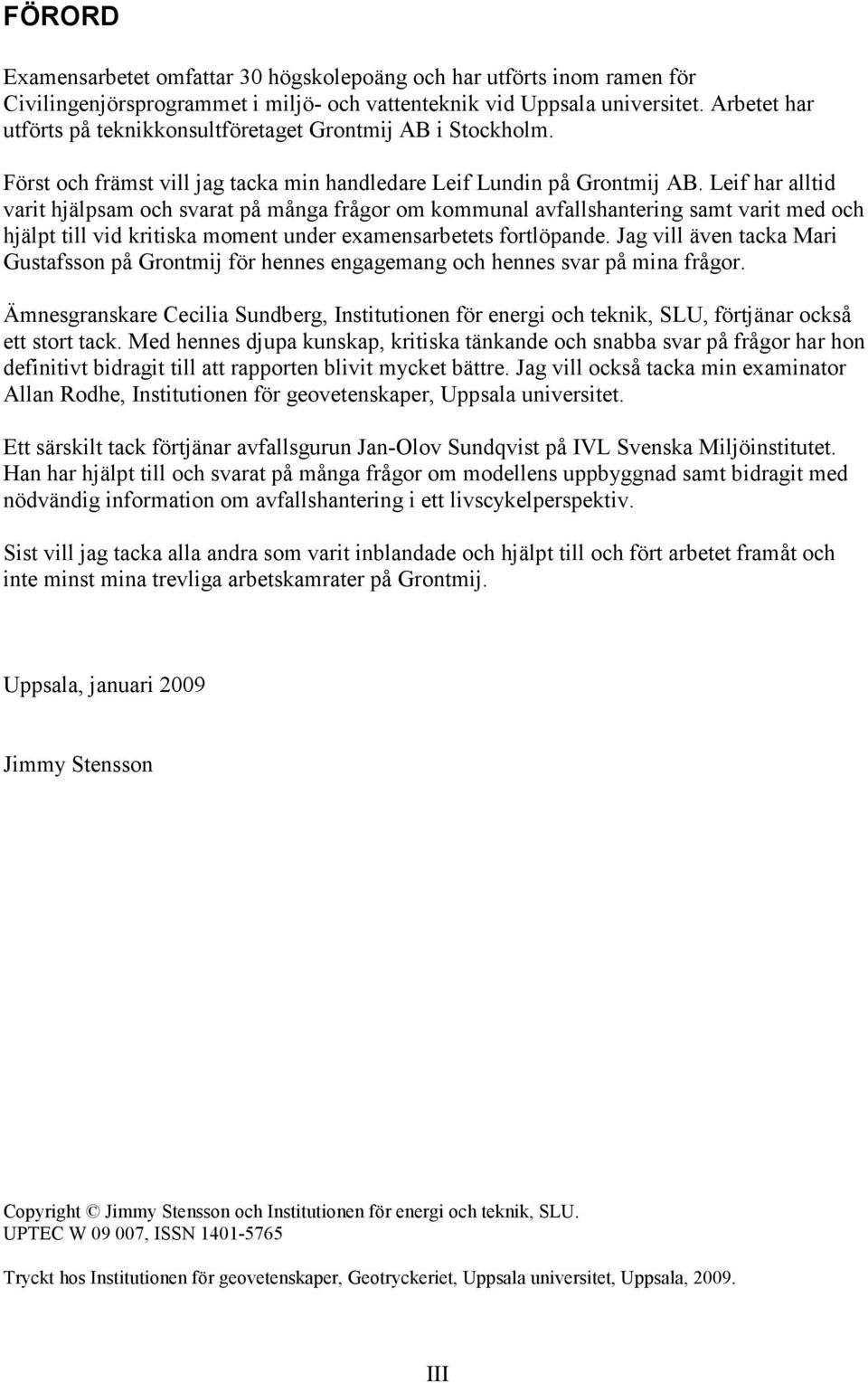 Leif har alltid varit hjälpsam och svarat på många frågor om kommunal avfallshantering samt varit med och hjälpt till vid kritiska moment under examensarbetets fortlöpande.