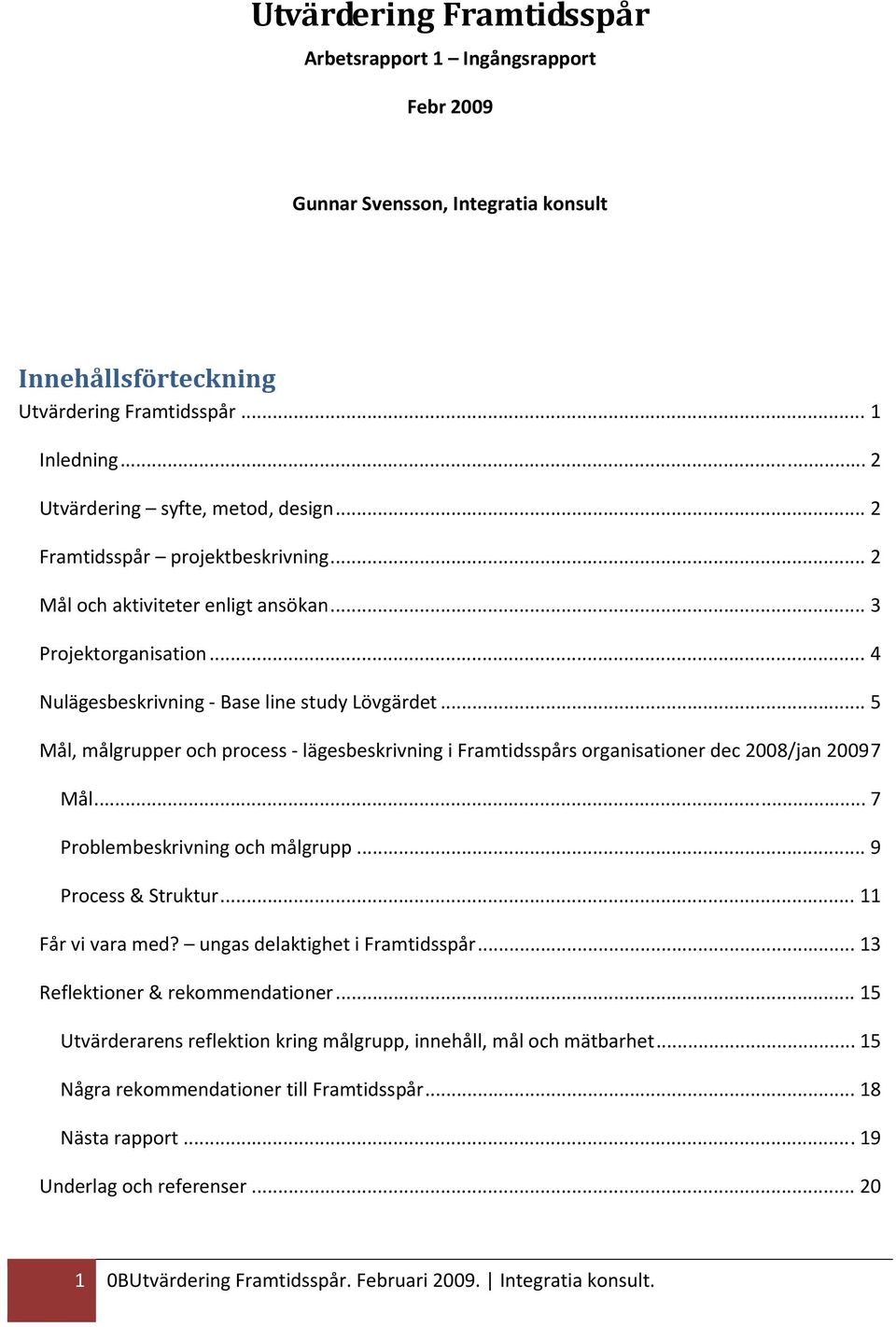 .. 5 Mål, målgrupper och process lägesbeskrivning i Framtidsspårs organisationer dec 2008/jan 2009 7 Mål... 7 Problembeskrivning och målgrupp... 9 Process & Struktur... 11 Får vi vara med?