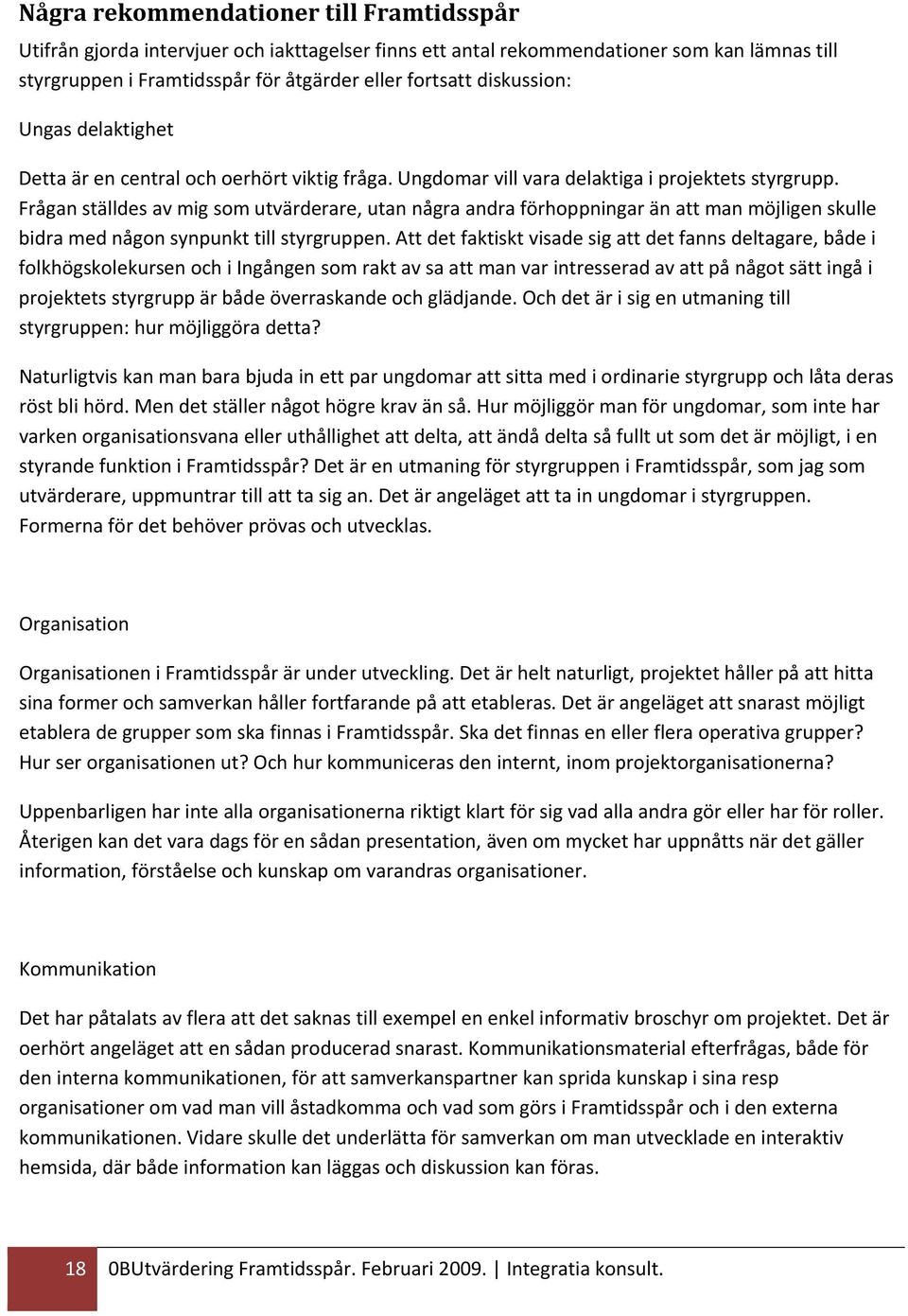 Frågan ställdes av mig som utvärderare, utan några andra förhoppningar än att man möjligen skulle bidra med någon synpunkt till styrgruppen.