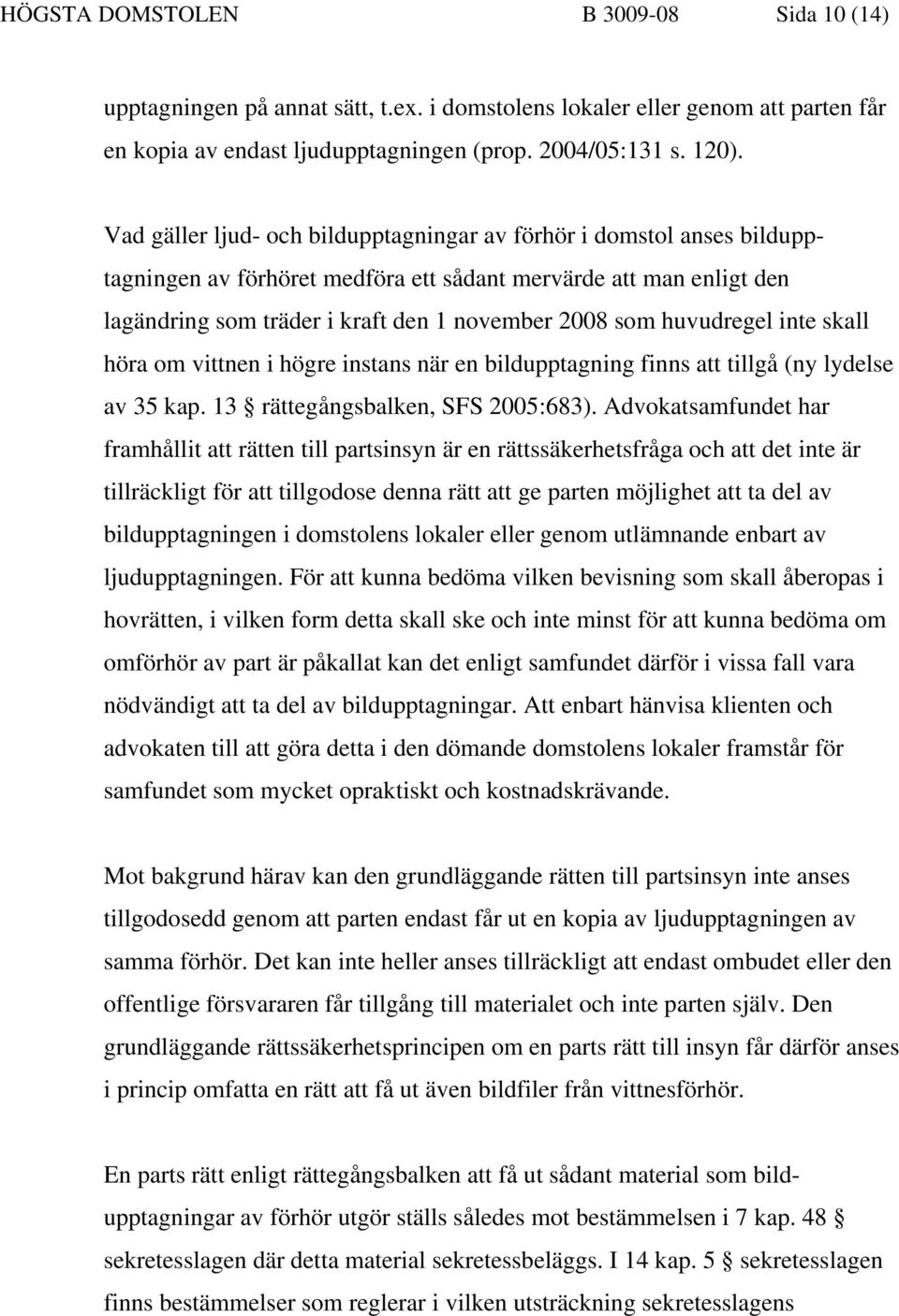 huvudregel inte skall höra om vittnen i högre instans när en bildupptagning finns att tillgå (ny lydelse av 35 kap. 13 rättegångsbalken, SFS 2005:683).