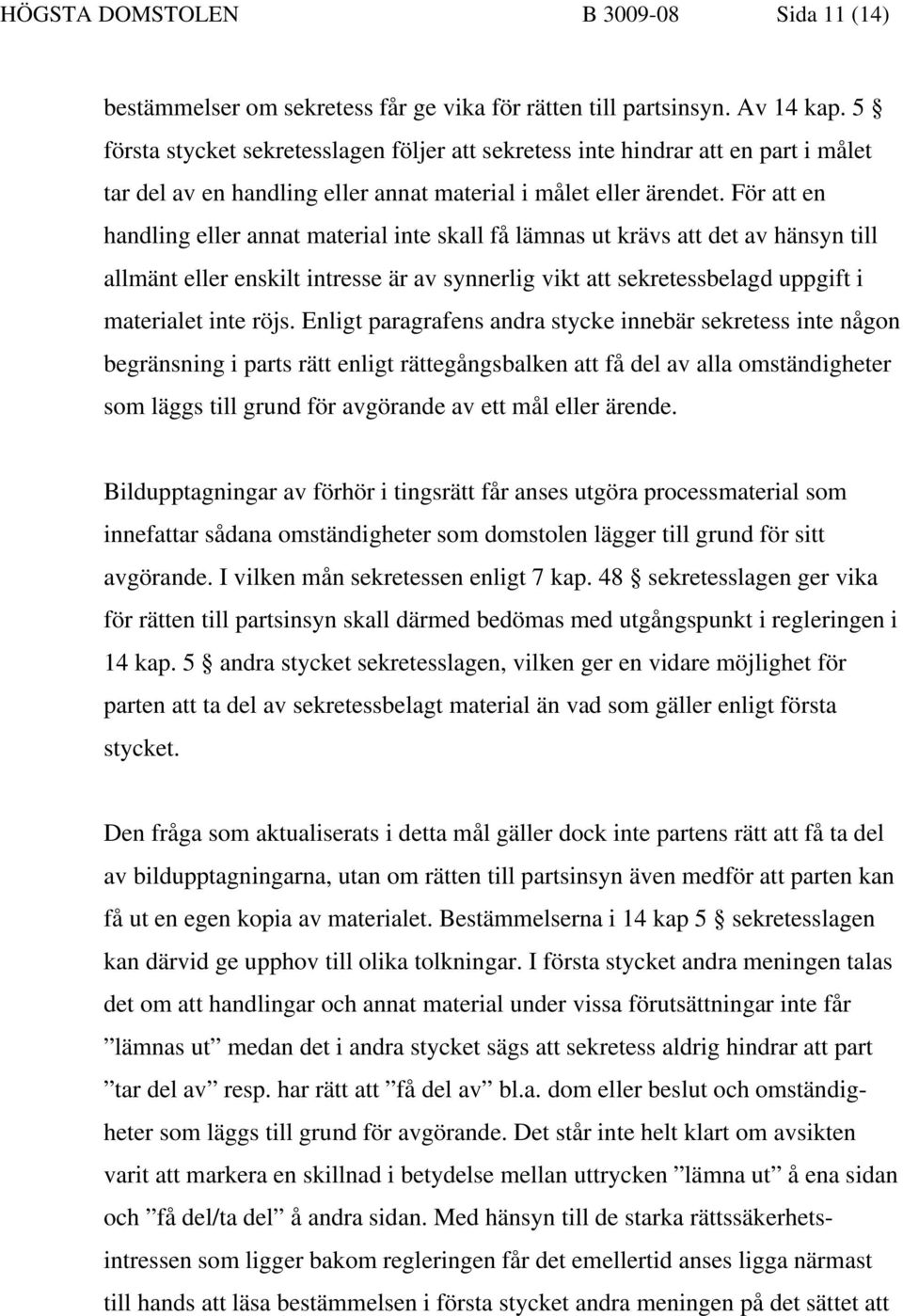 För att en handling eller annat material inte skall få lämnas ut krävs att det av hänsyn till allmänt eller enskilt intresse är av synnerlig vikt att sekretessbelagd uppgift i materialet inte röjs.