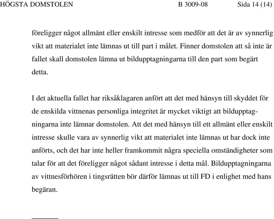 I det aktuella fallet har riksåklagaren anfört att det med hänsyn till skyddet för de enskilda vittnenas personliga integritet är mycket viktigt att bildupptagningarna inte lämnar domstolen.