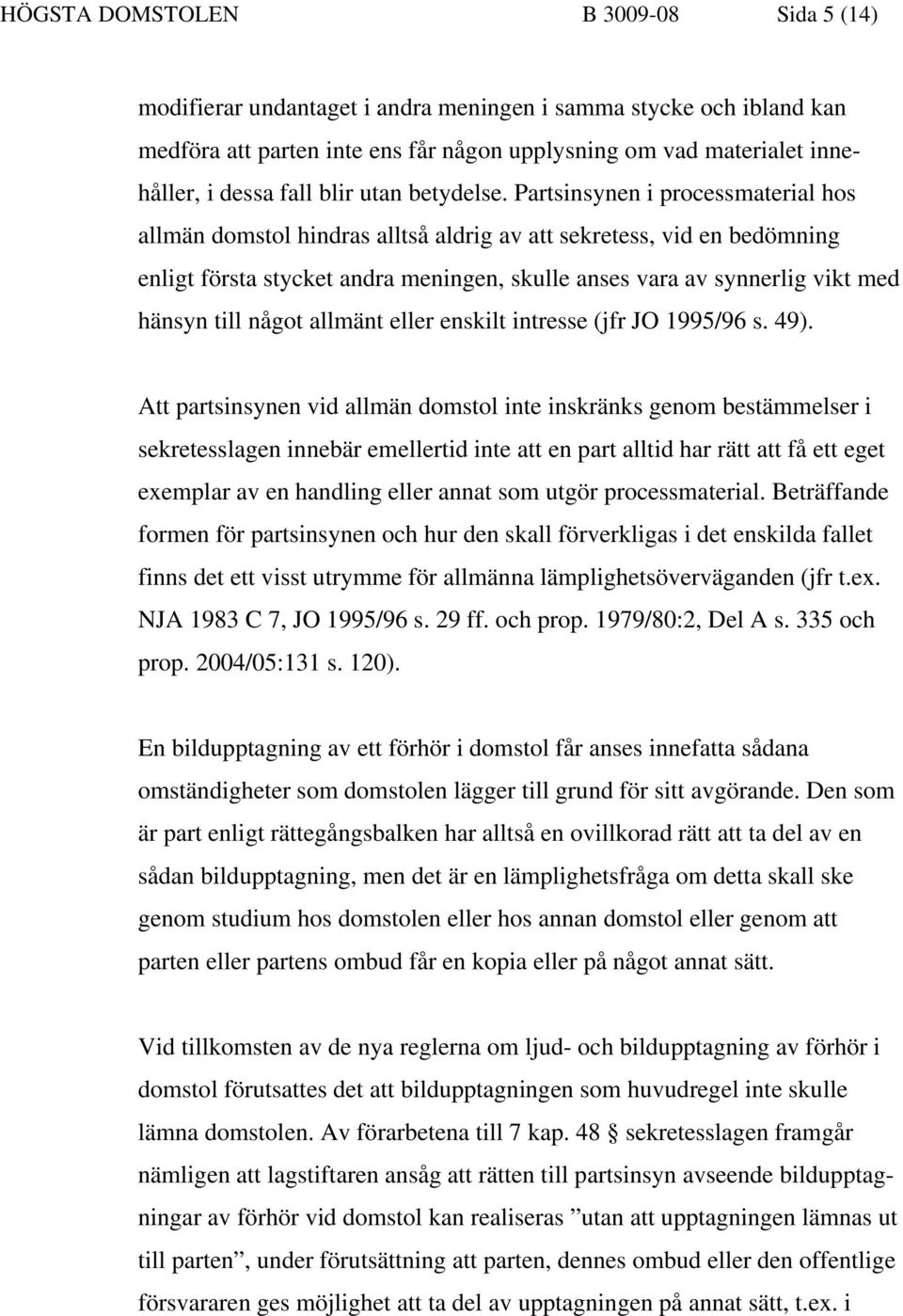 Partsinsynen i processmaterial hos allmän domstol hindras alltså aldrig av att sekretess, vid en bedömning enligt första stycket andra meningen, skulle anses vara av synnerlig vikt med hänsyn till