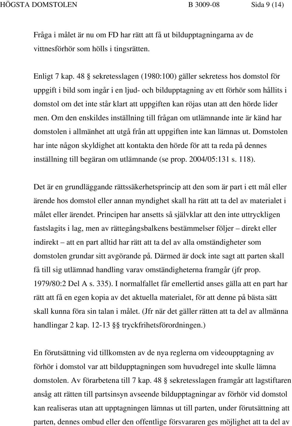 utan att den hörde lider men. Om den enskildes inställning till frågan om utlämnande inte är känd har domstolen i allmänhet att utgå från att uppgiften inte kan lämnas ut.