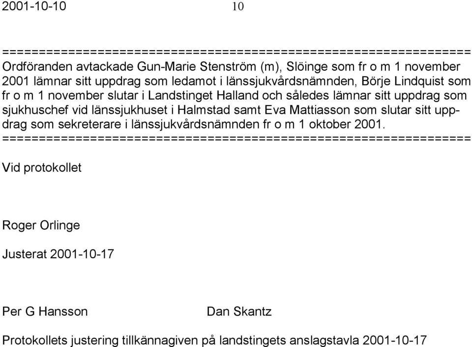 länssjukhuset i Halmstad samt Eva Mattiasson som slutar sitt uppdrag som sekreterare i länssjukvårdsnämnden fr o m 1 oktober 2001.