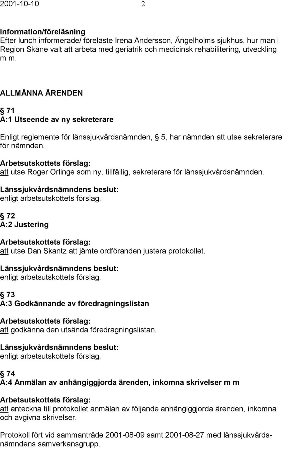 att utse Roger Orlinge som ny, tillfällig, sekreterare för länssjukvårdsnämnden. 72 A:2 Justering att utse Dan Skantz att jämte ordföranden justera protokollet.