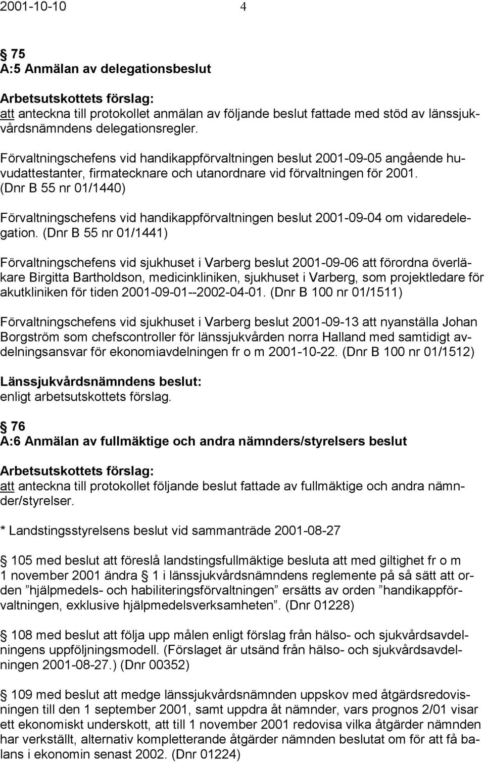 (Dnr B 55 nr 01/1440) Förvaltningschefens vid handikappförvaltningen beslut 2001-09-04 om vidaredelegation.