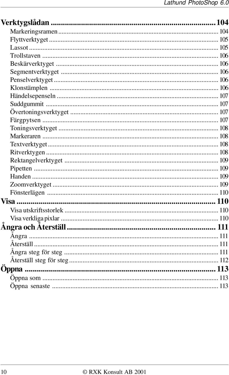 .. 108 Ritverktygen... 108 Rektangelverktyget... 109 Pipetten... 109 Handen... 109 Zoomverktyget... 109 Fönsterlägen... 110 Visa... 110 Visa utskriftsstorlek.