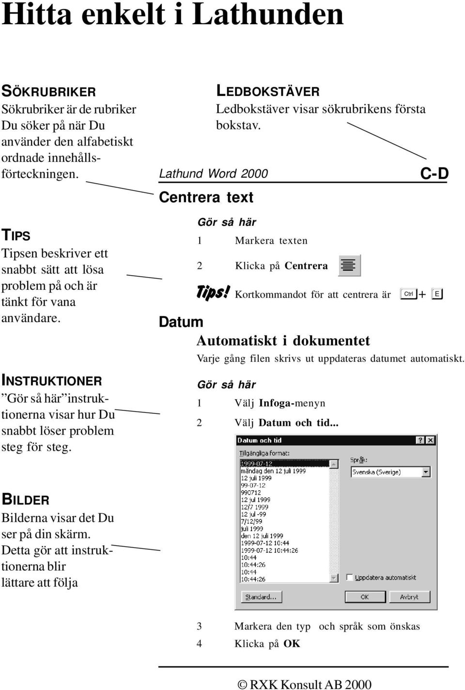 Lathund Word 2000 Centrera text LEDBOKSTÄVER Ledbokstäver visar sökrubrikens första bokstav. Gör så här 1 Markera texten 2 Klicka på Centrera C-D Tips!